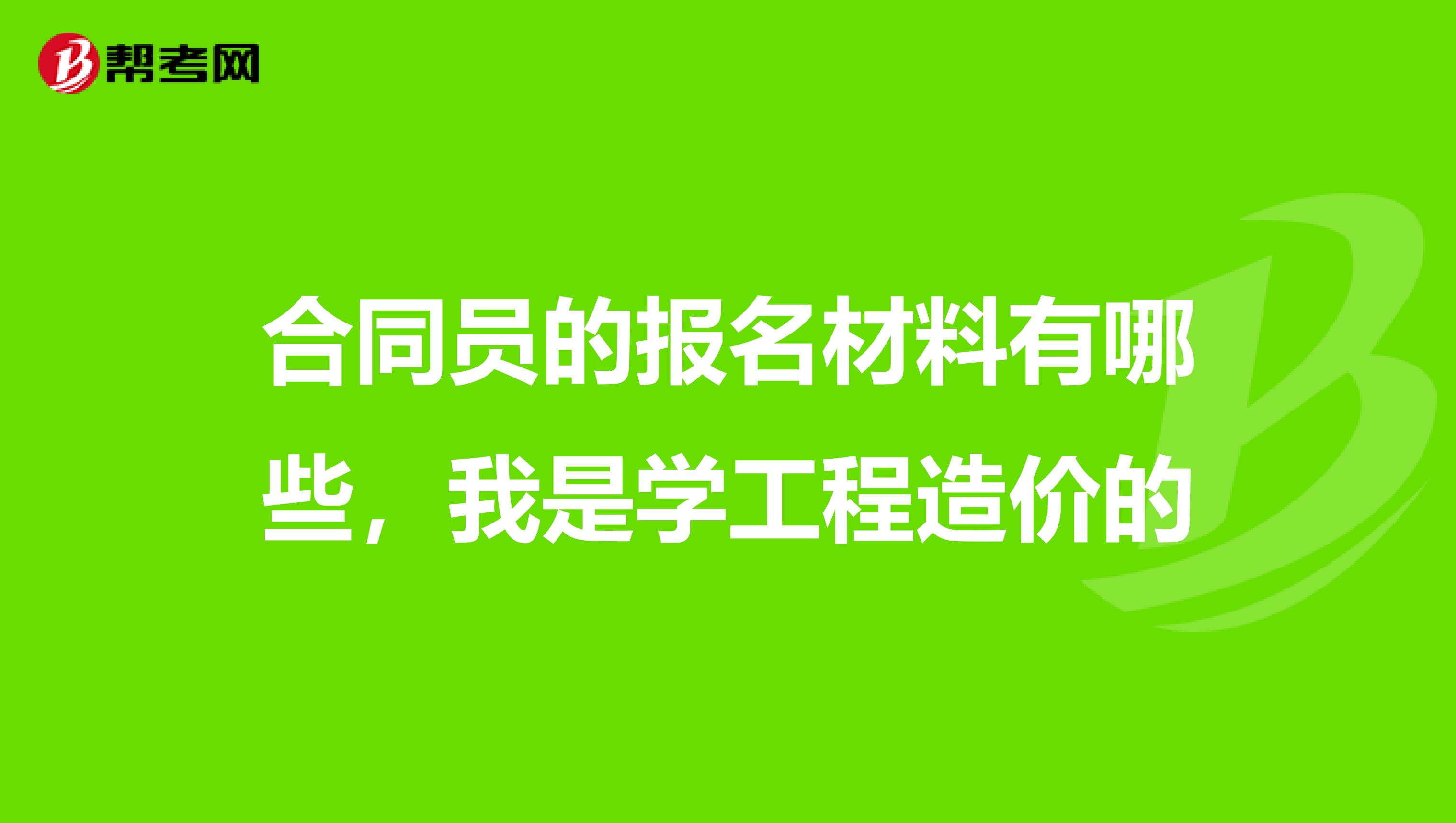 合同员的报名材料有哪些，我是学工程造价的