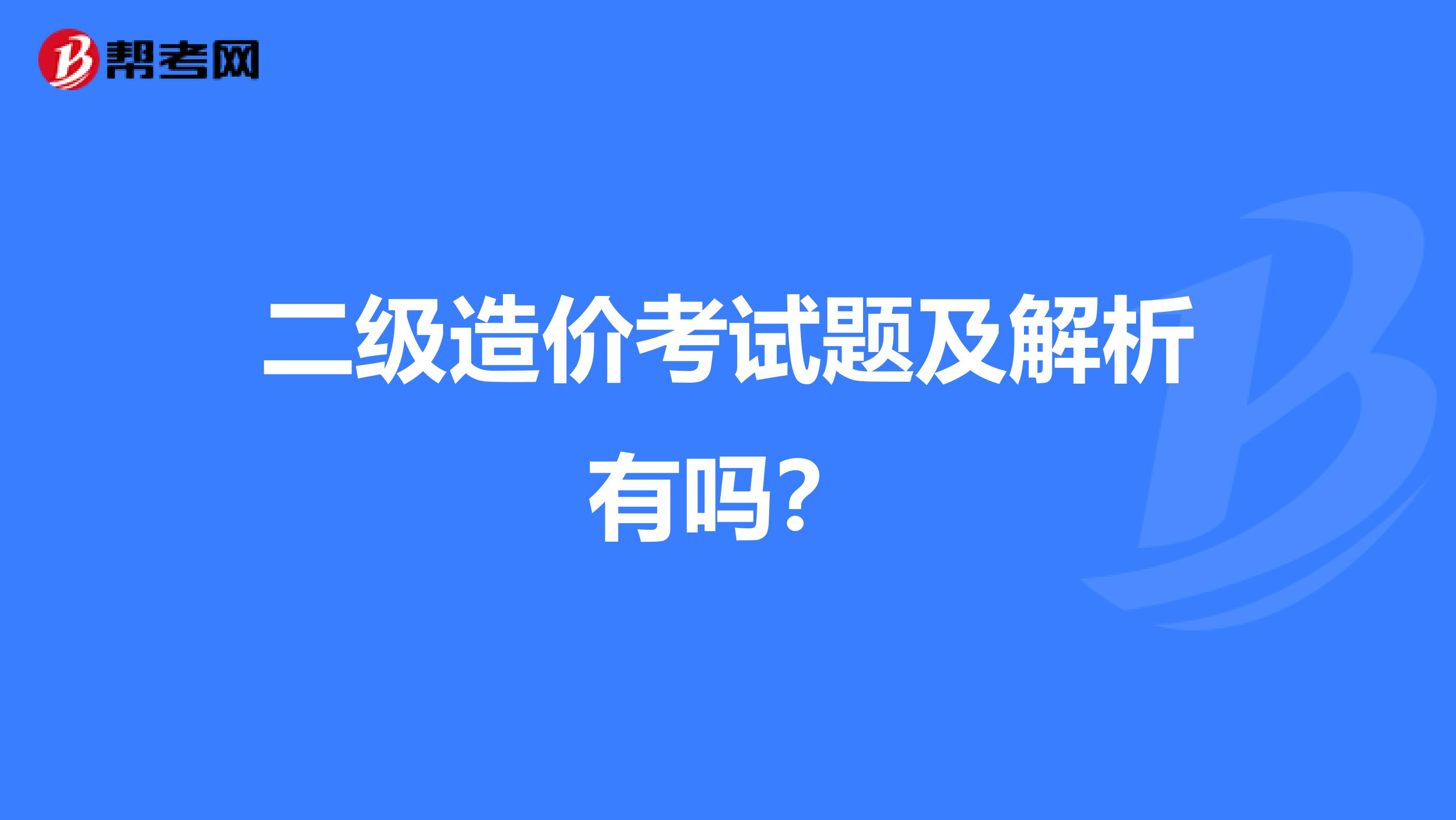 二級造價考試題及解析有嗎？