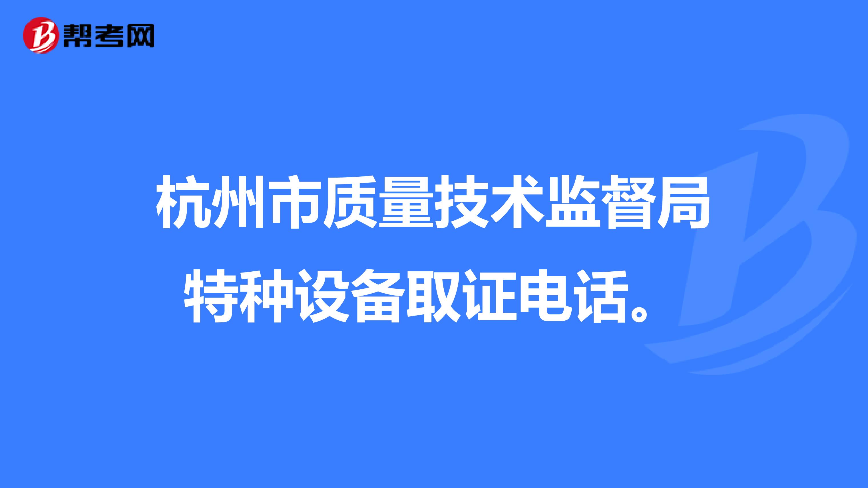 杭州市质量技术监督局特种设备取证电话。
