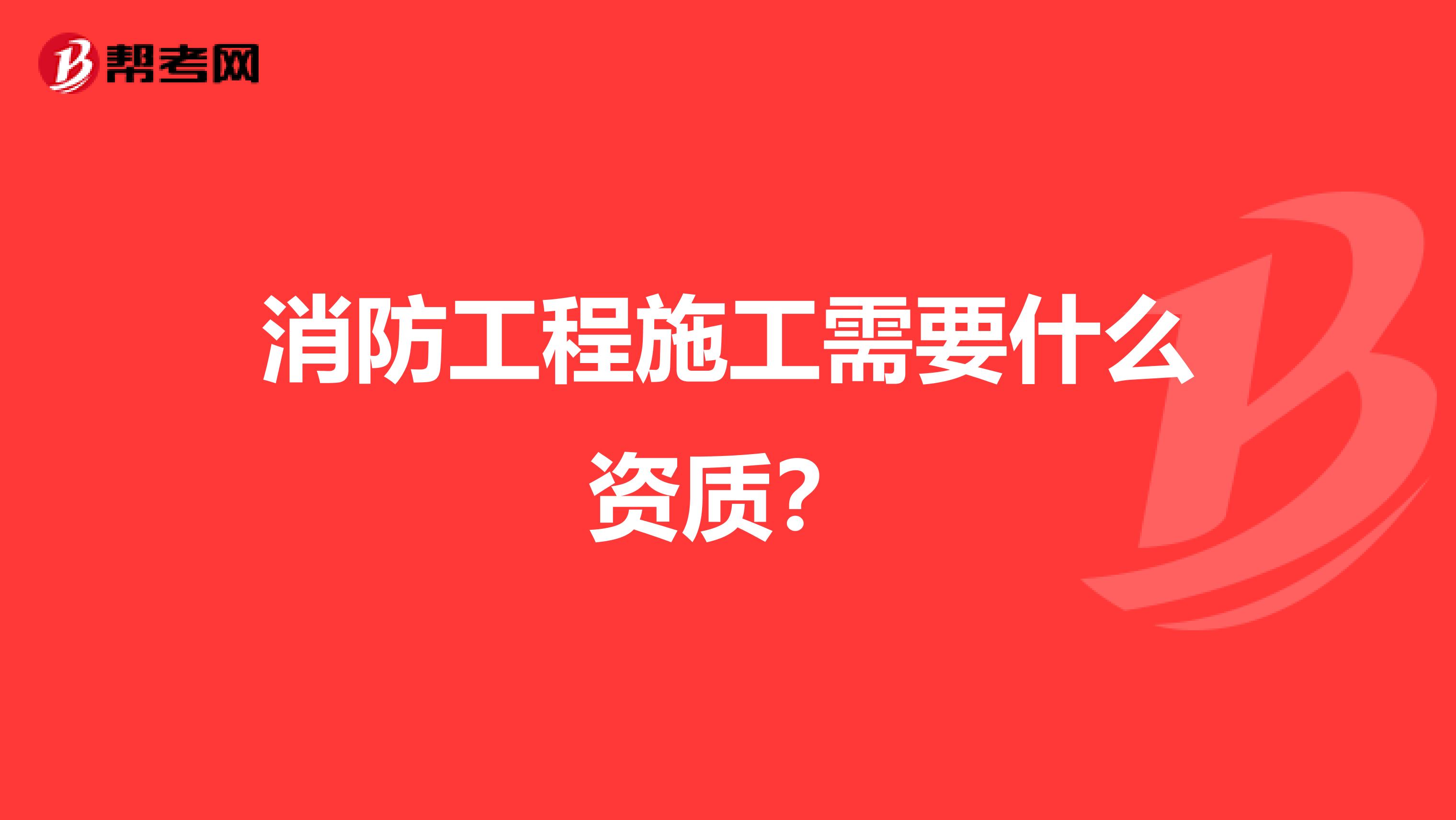 消防工程施工需要什么資質(zhì)？