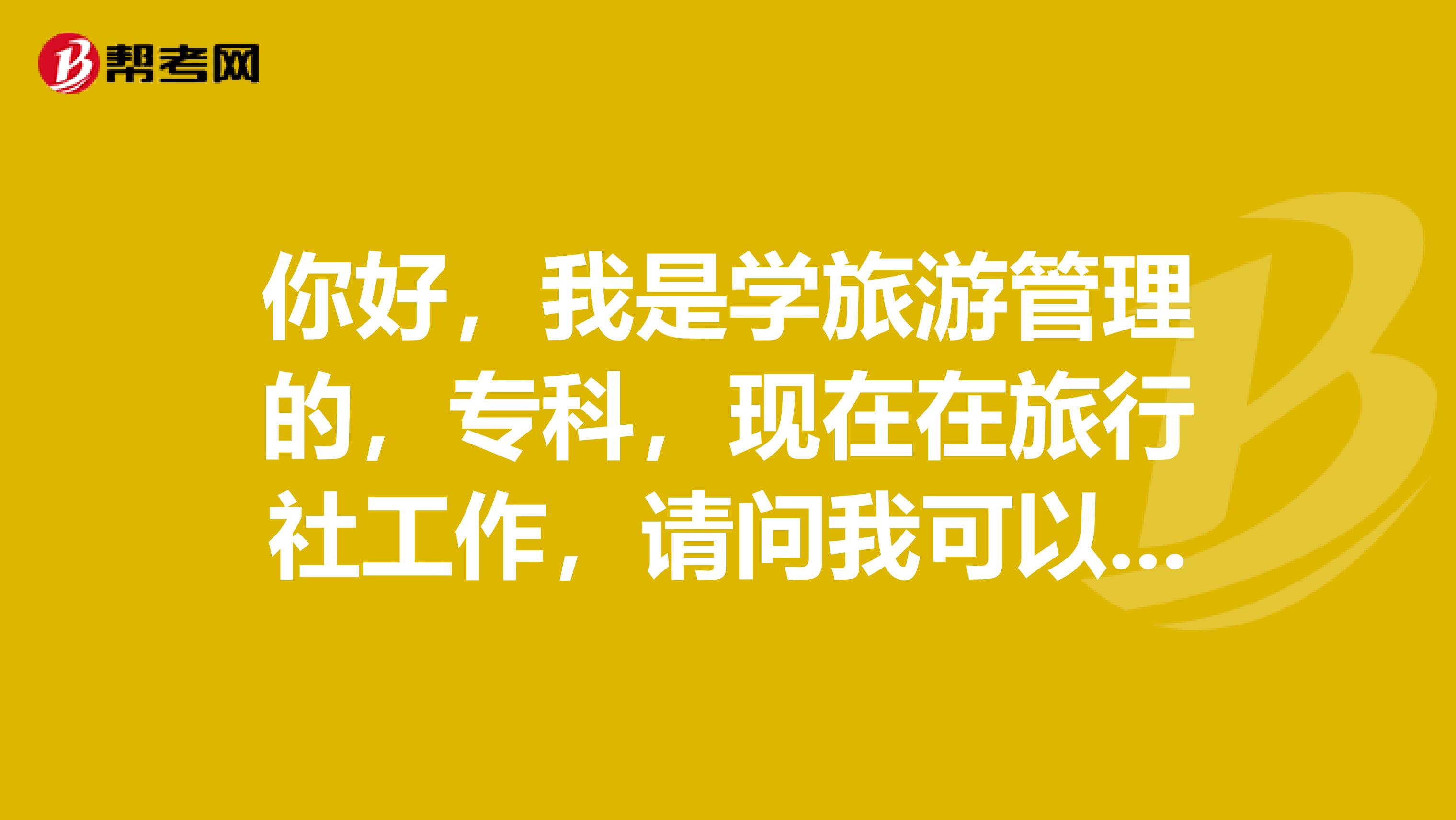 你好，我是学旅游管理的，专科，现在在旅行社工作，请问我可以报考国家秘书职业考试吗？谢谢。