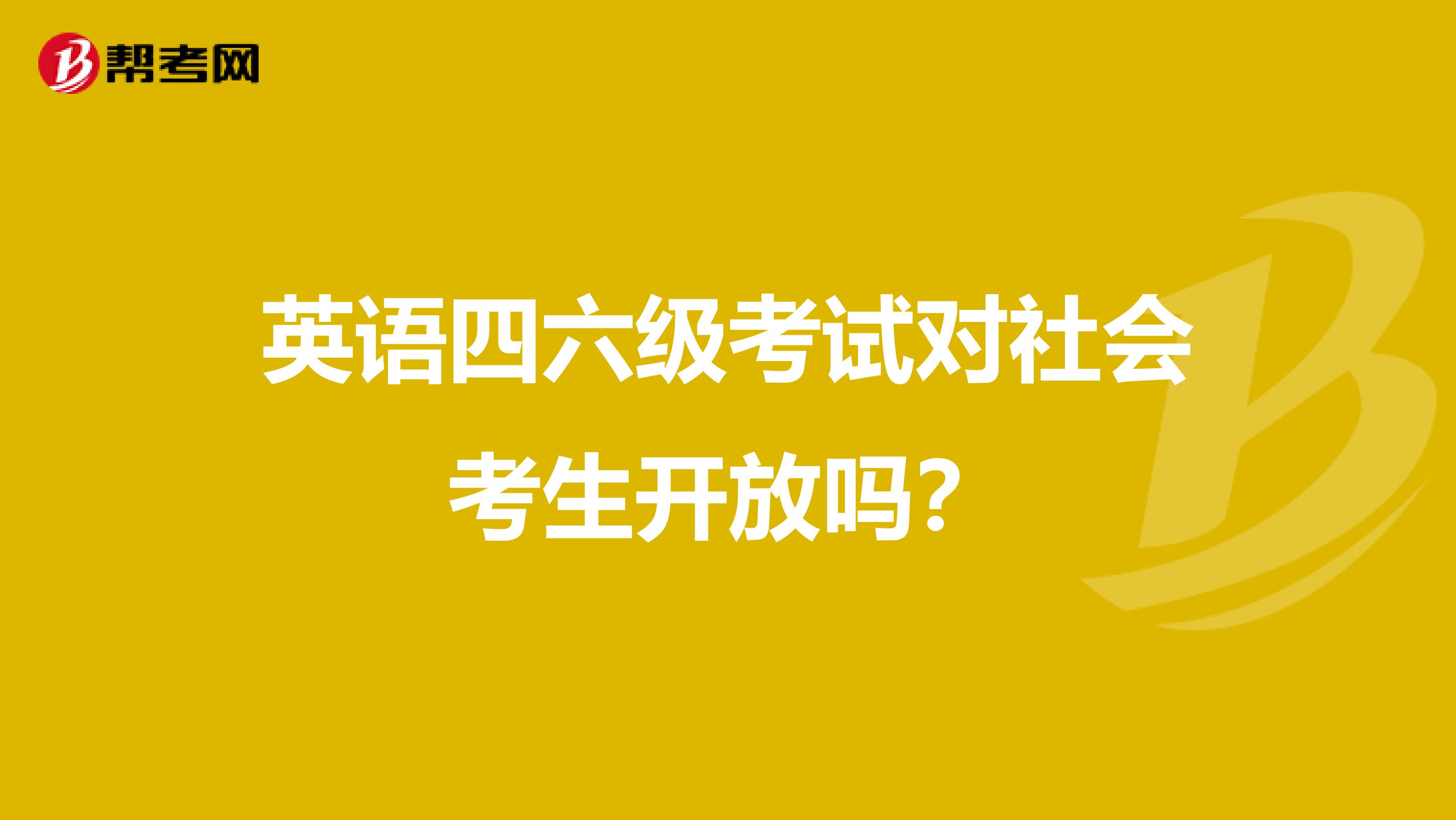 英语四六级考试对社会考生开放吗?