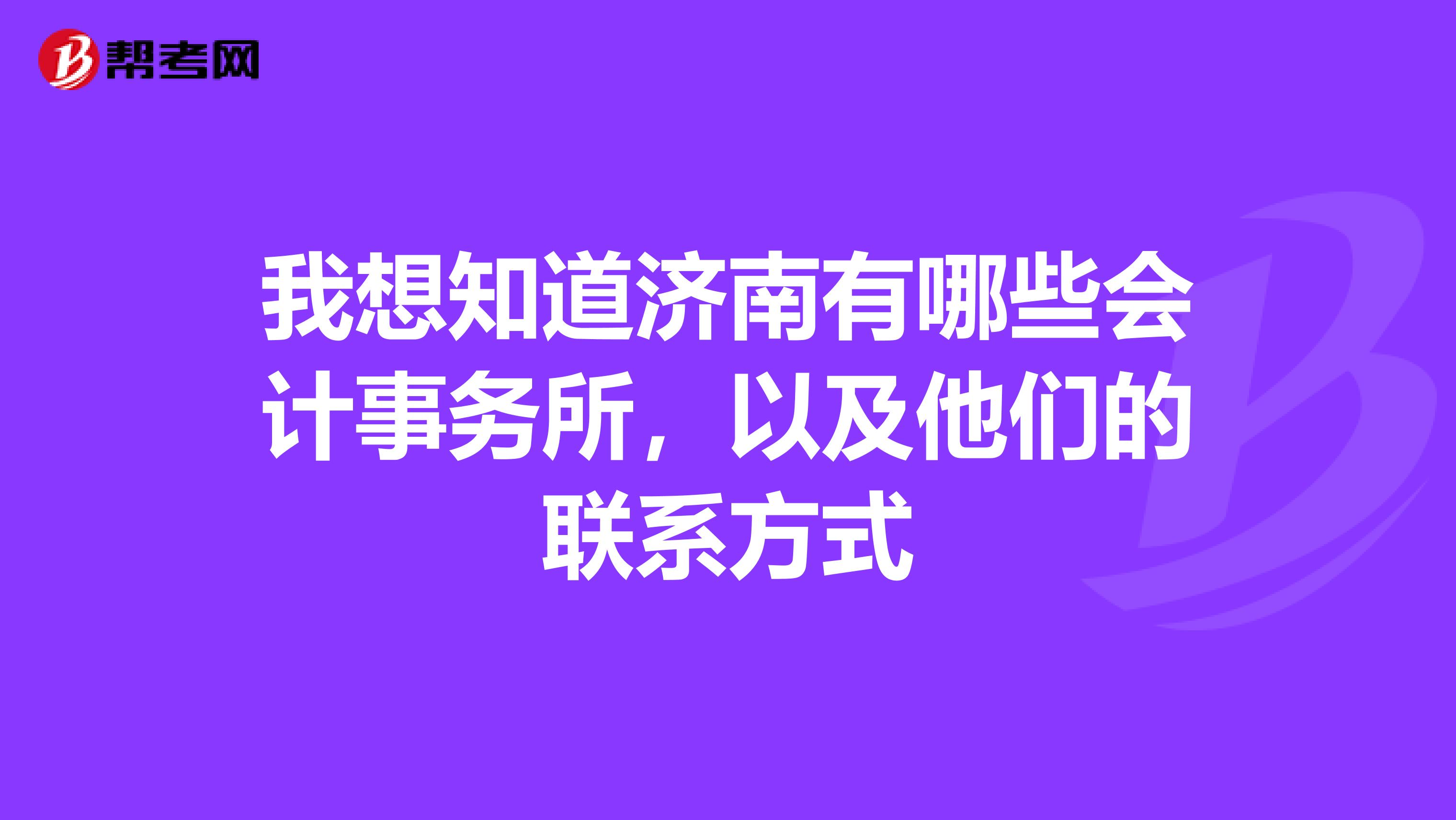 我想知道济南有哪些会计事务所,以及他们的联系方式