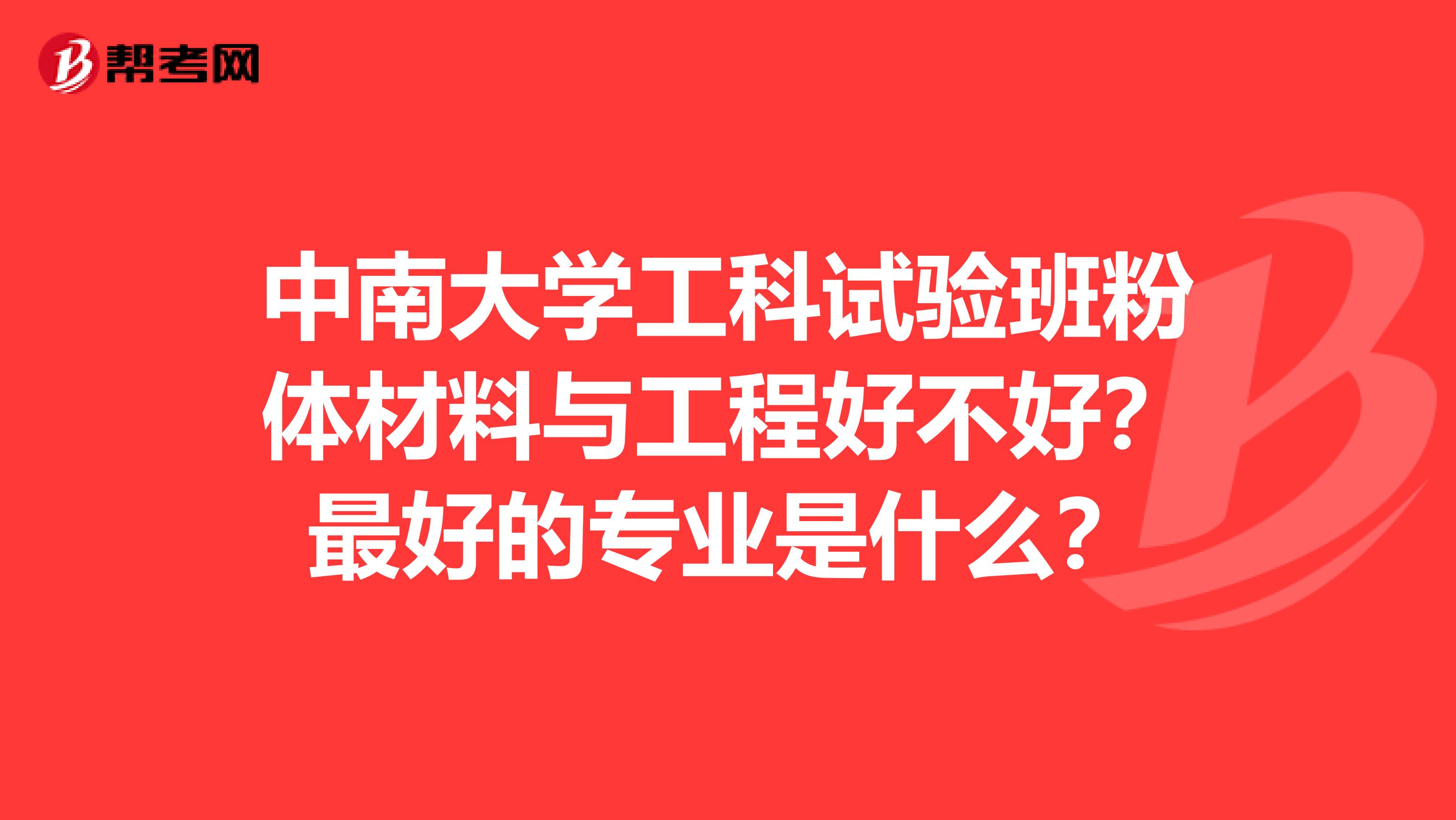 中南大学工科试验班粉体材料与工程好不好？最好的专业是什么？