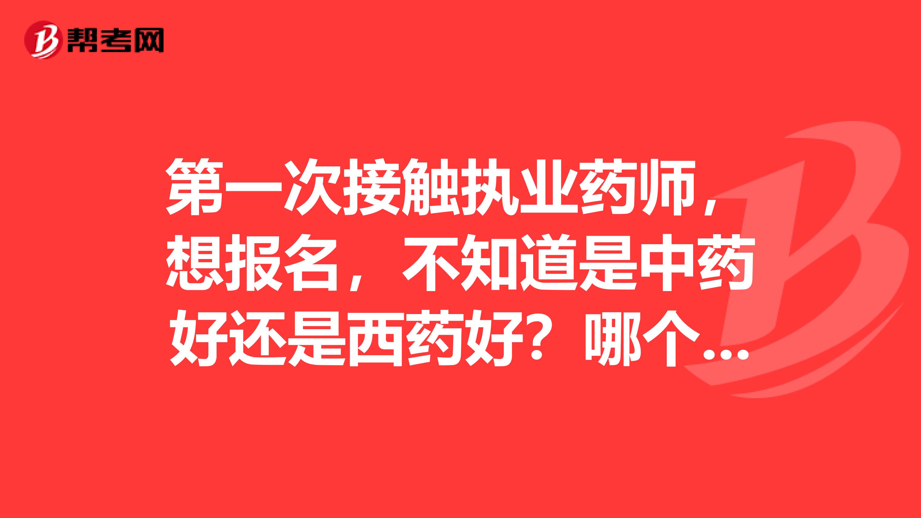 第一次接触执业药师,想报名,不知道是中药好还是西药好?哪个更有前景一些