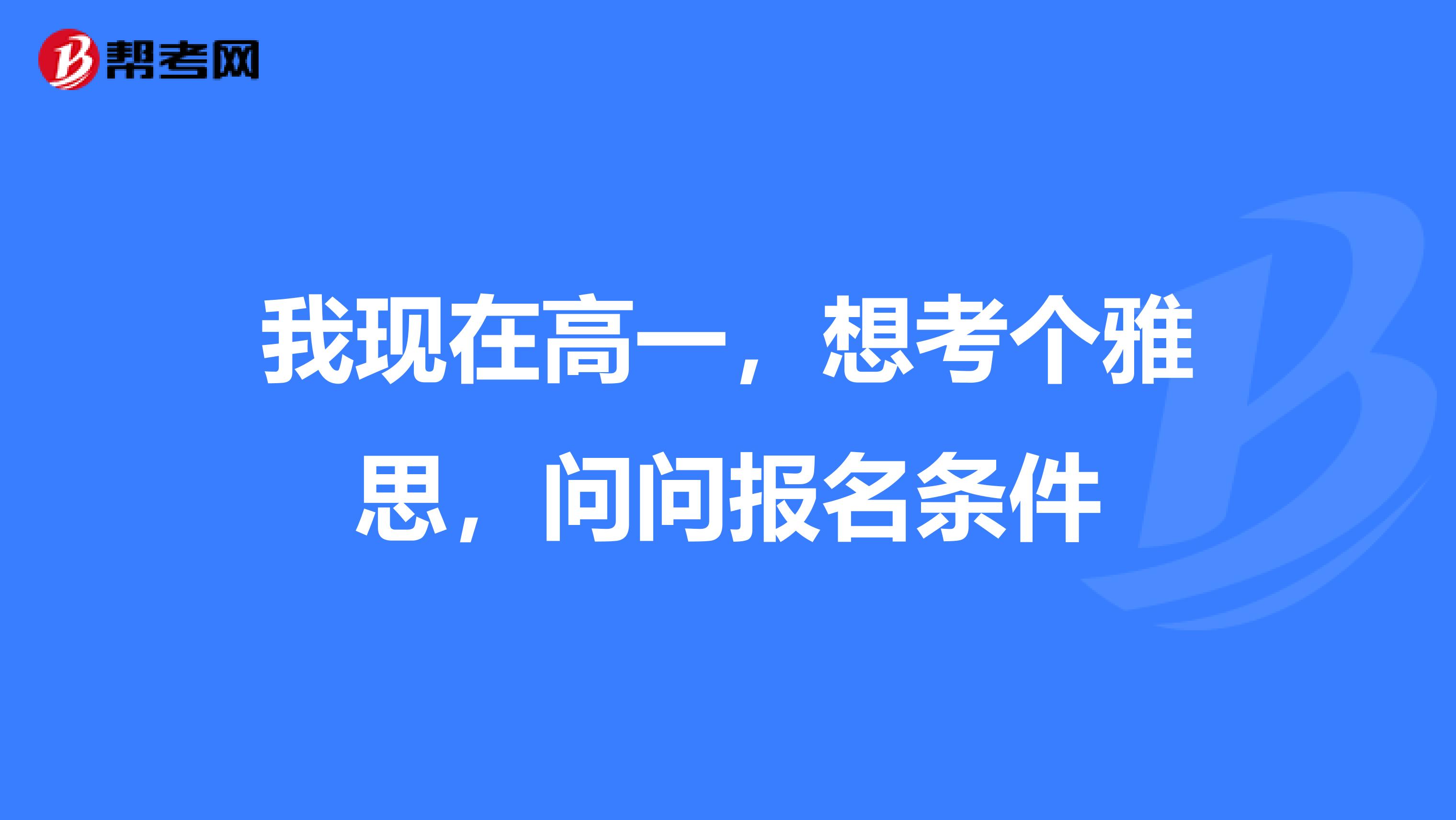 我现在高一，想考个雅思，问问报名条件