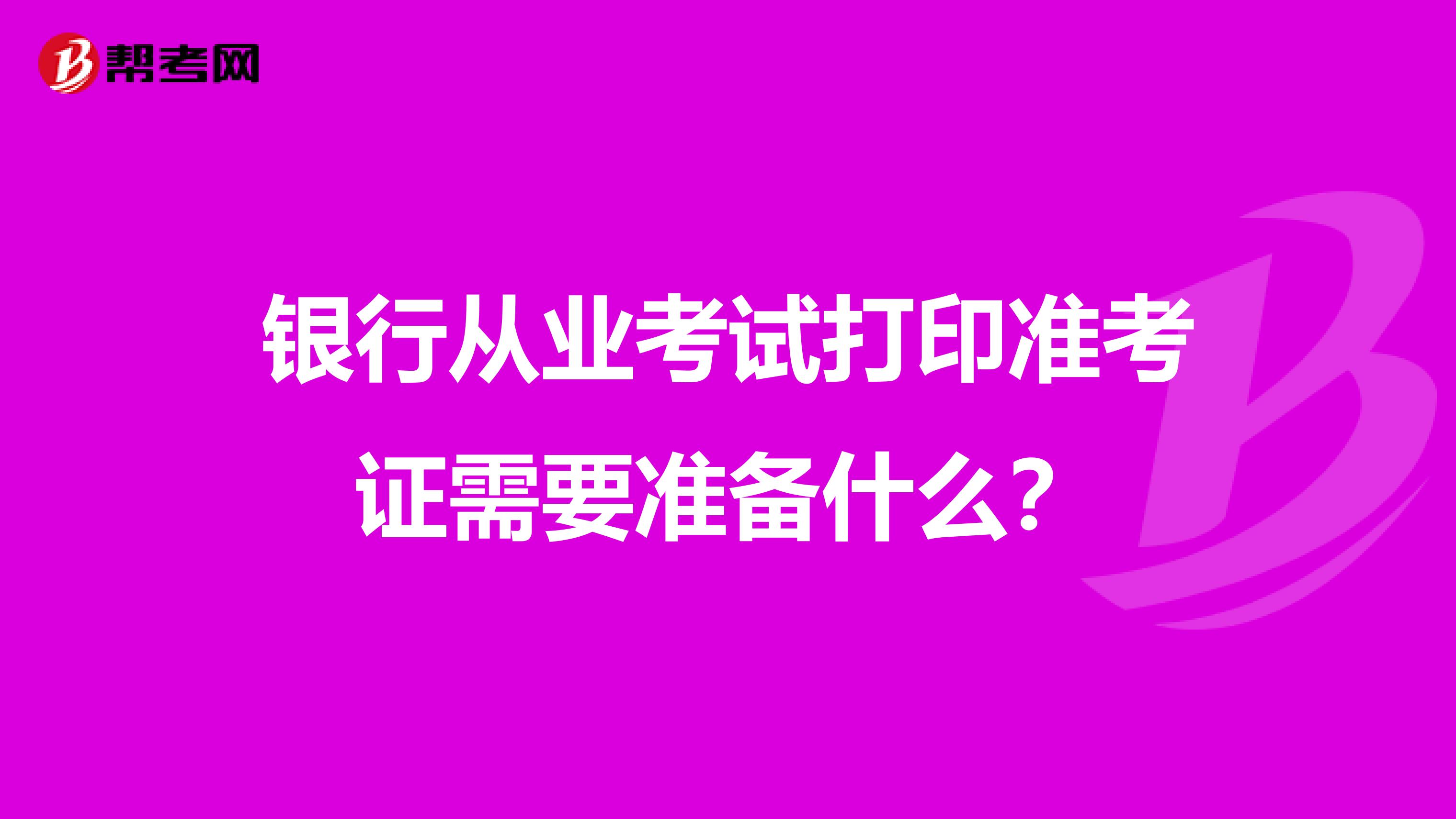 银行从业考试打印准考证需要准备什么?