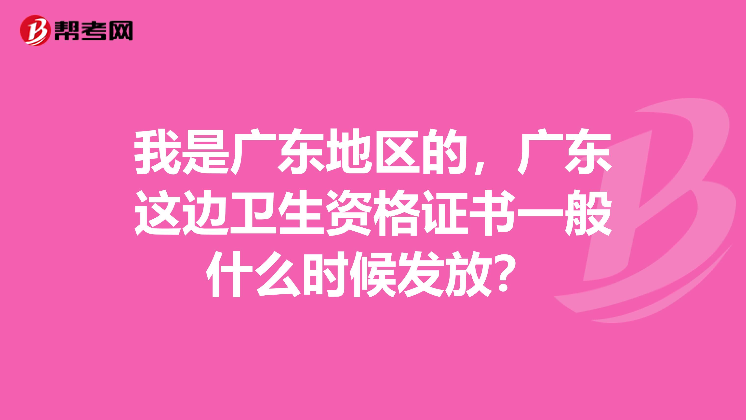 我是廣東地區的，廣東這邊衛生資格證書一般什么時候發放？