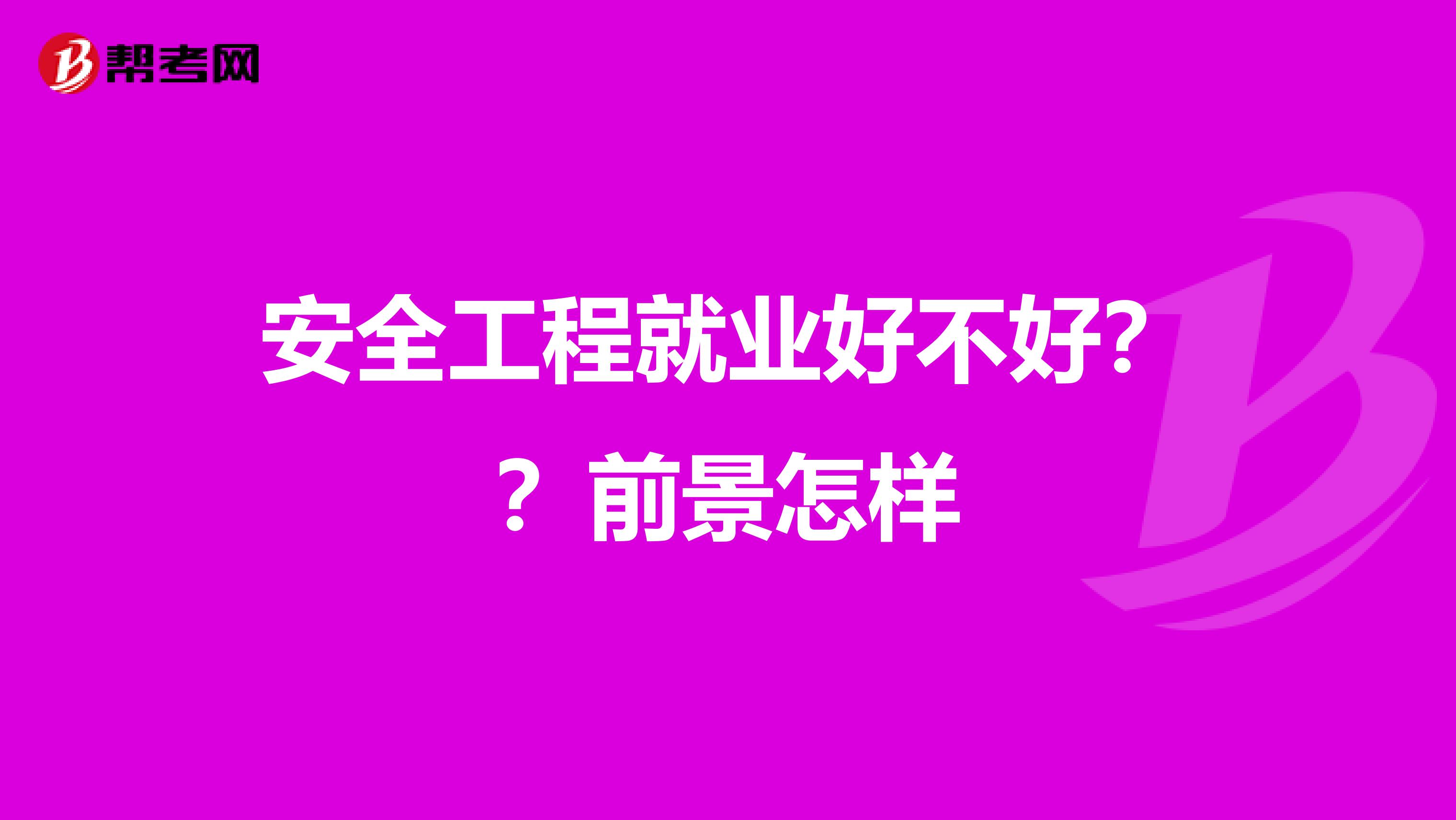 安全工程就业好不好??前景怎样