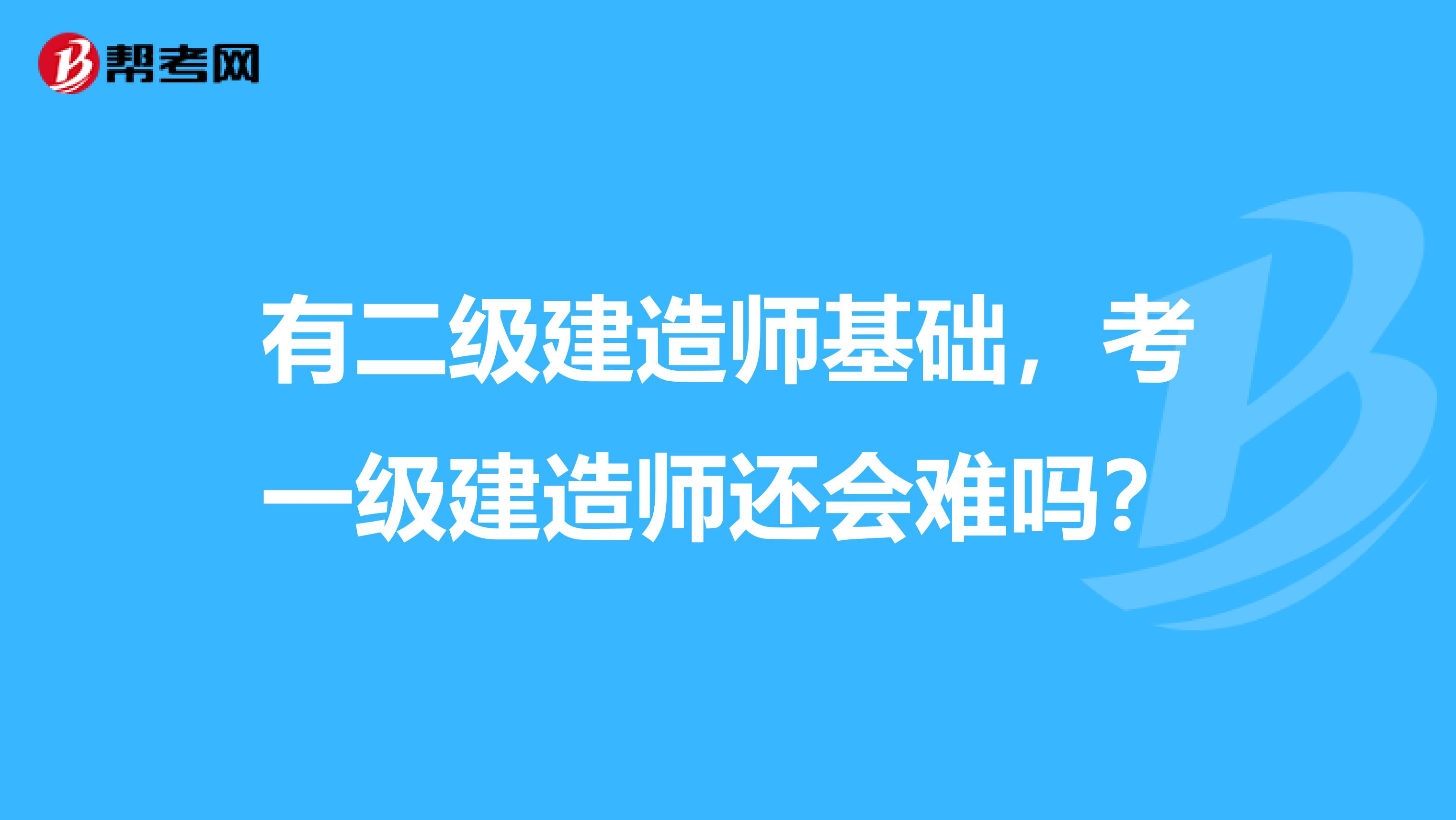 有二级建造师基础，考一级建造师还会难吗？
