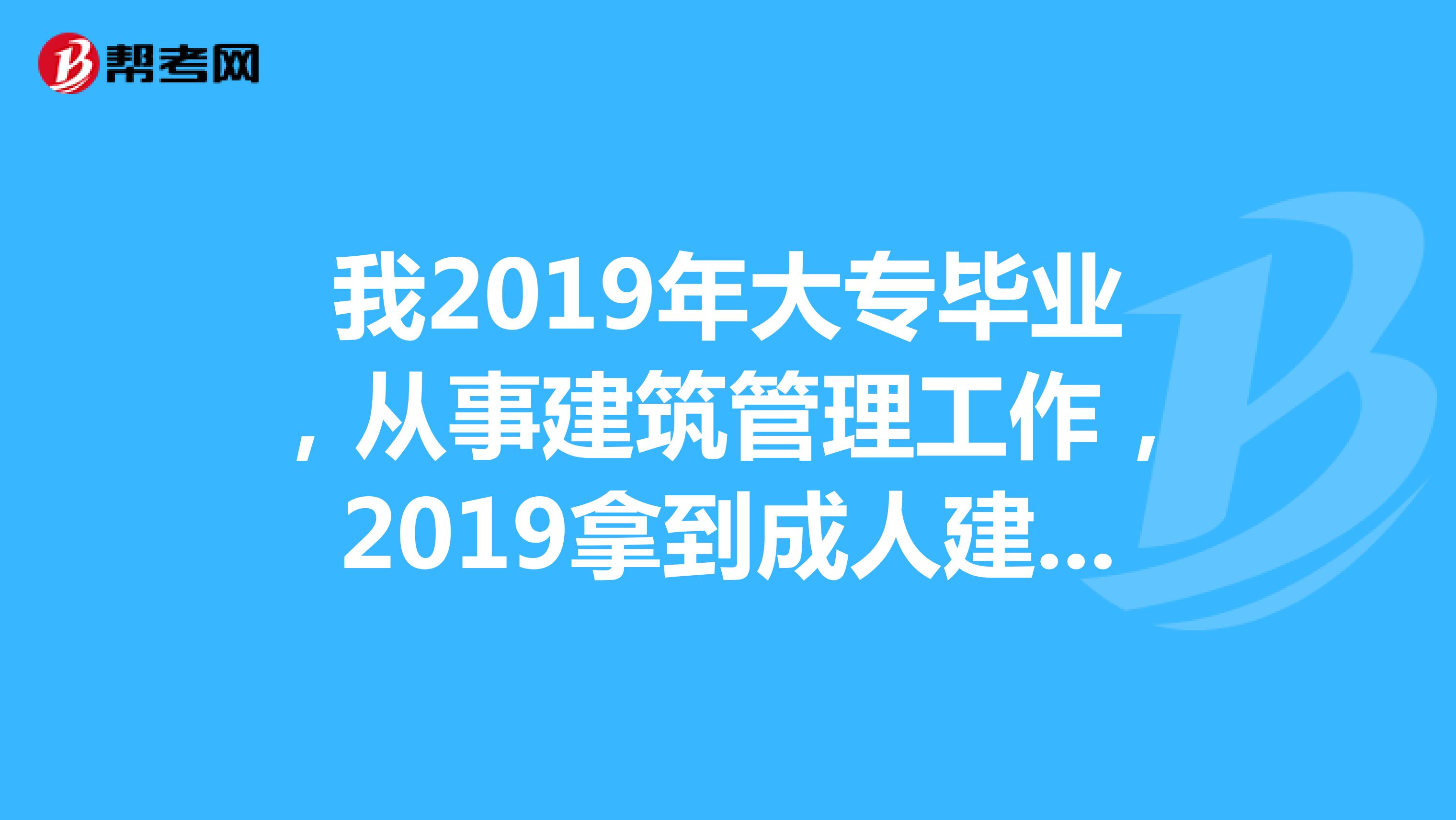 我2019年大专毕业，从事建筑管理工作，2019拿到成人建筑工程本科学位，明年可以报考二级建造师吗？