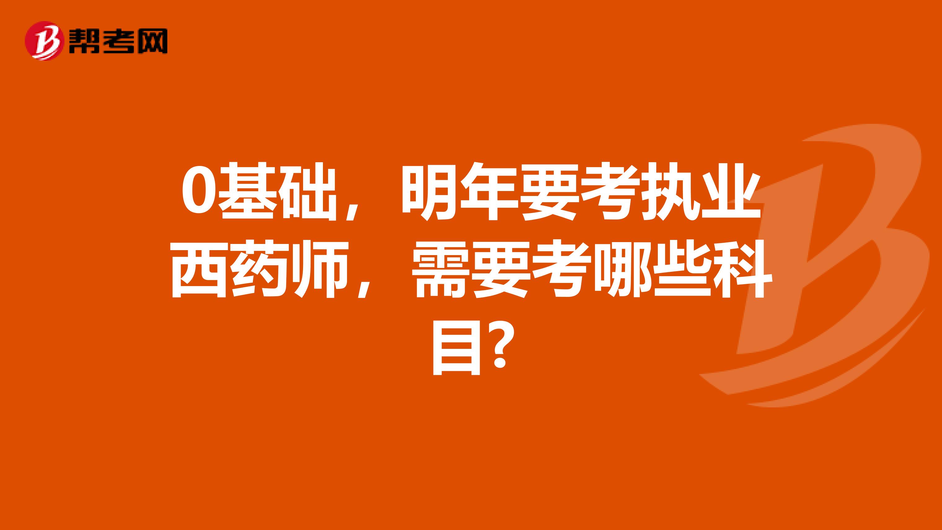 0基础,明年要考执业西药师,需要考哪些科目?