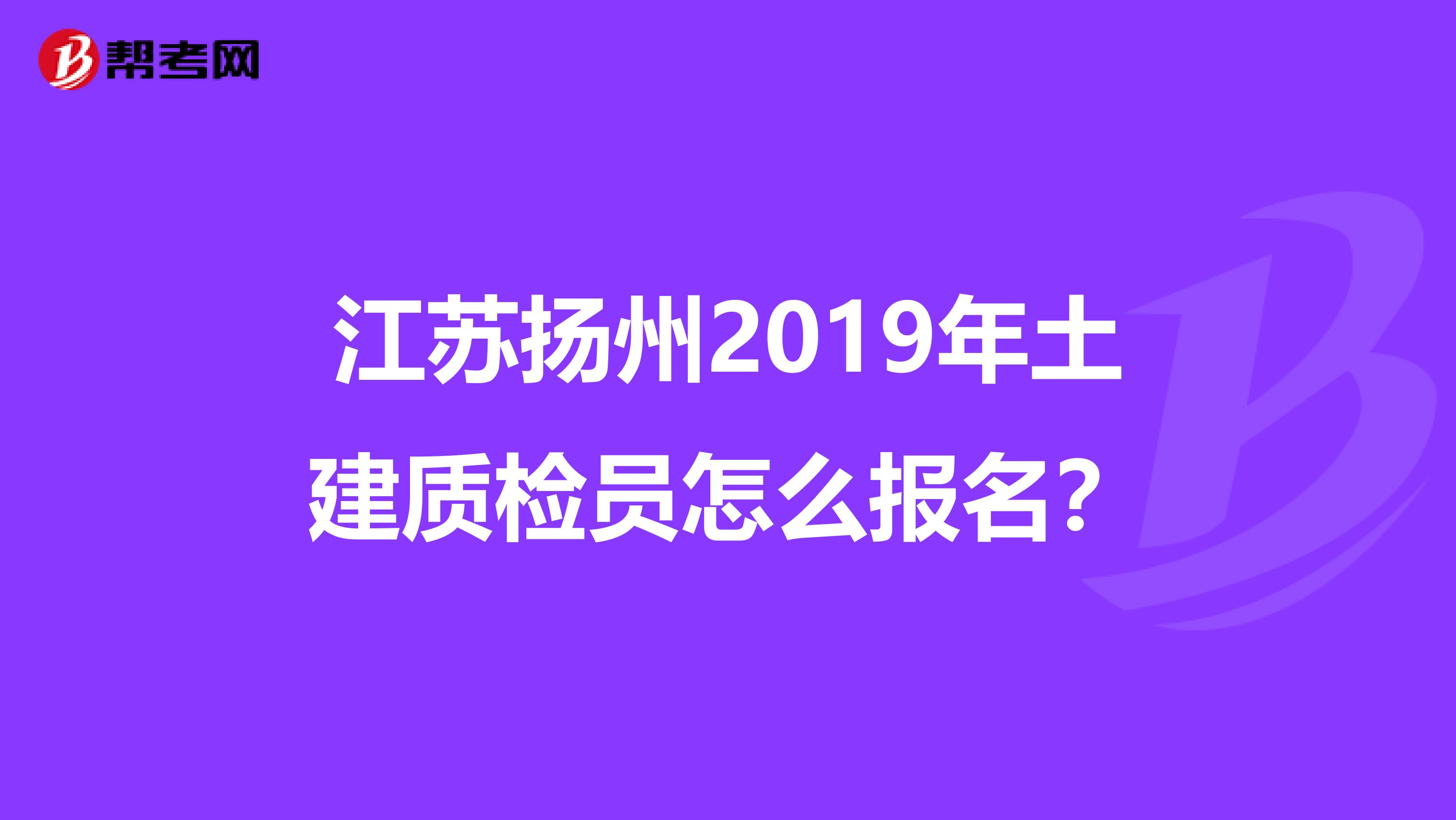 江苏扬州2019年土建质检员怎么报名？