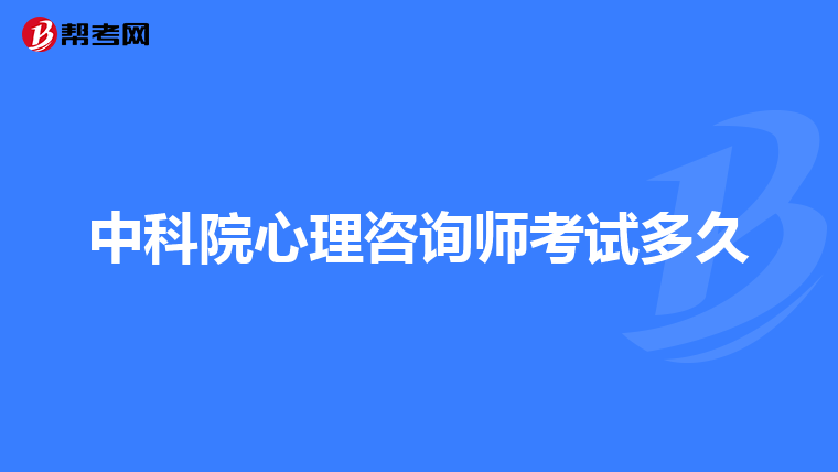 中科院心理咨询师考试多久