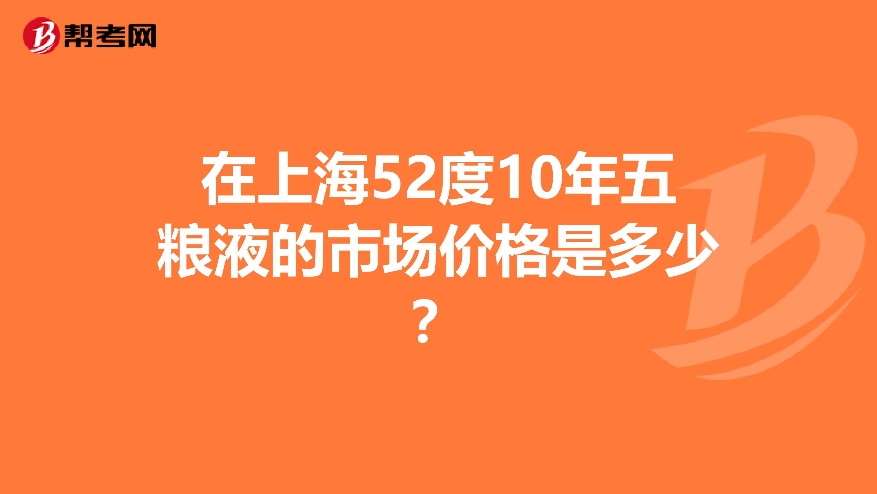 在上海52度10年五粮液的市场价格是多少？