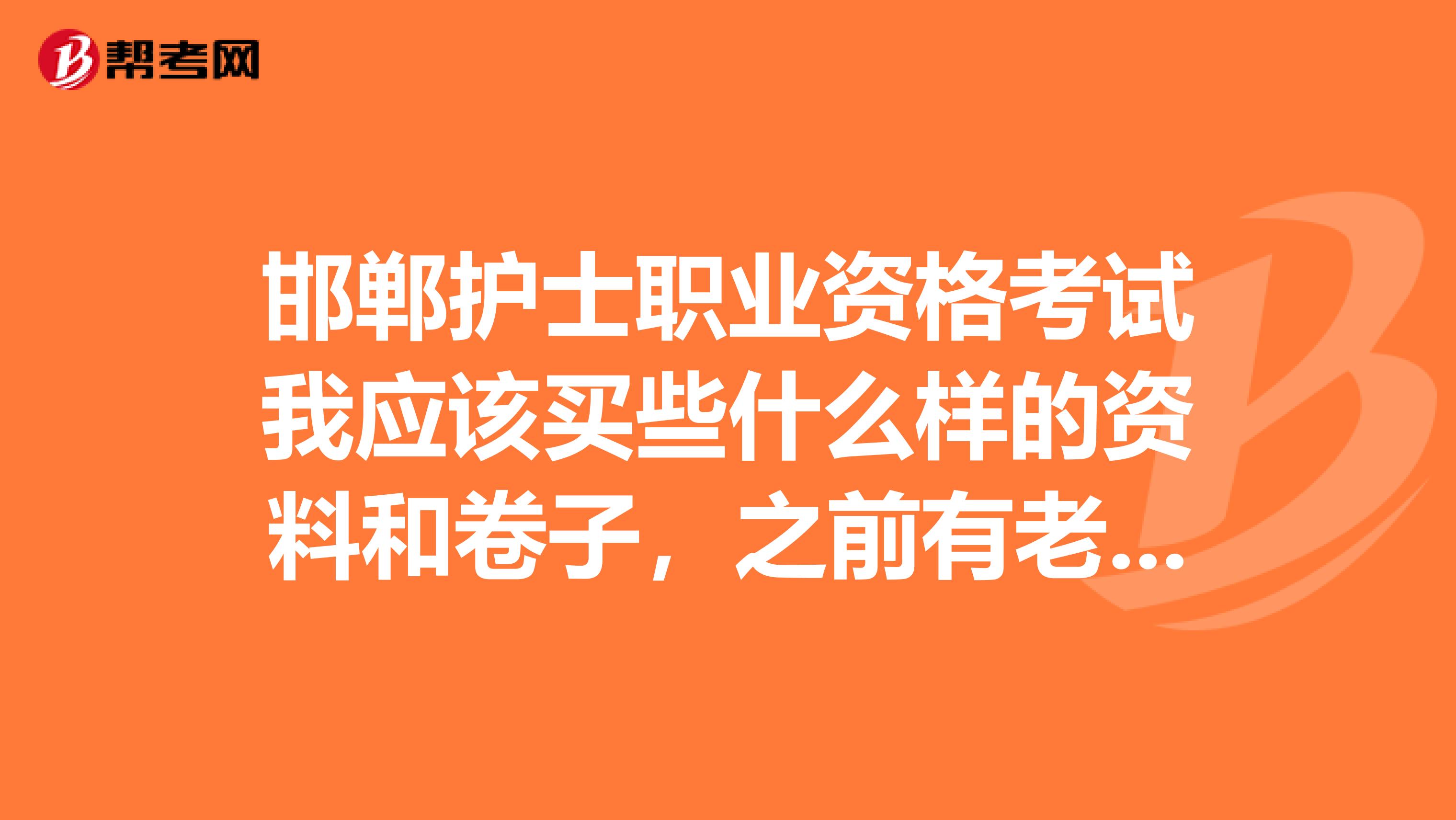 邯郸护士职业资格考试我应该买些什么样的资料和卷子，之前有老师让我买人卫，除此之外还有什么？