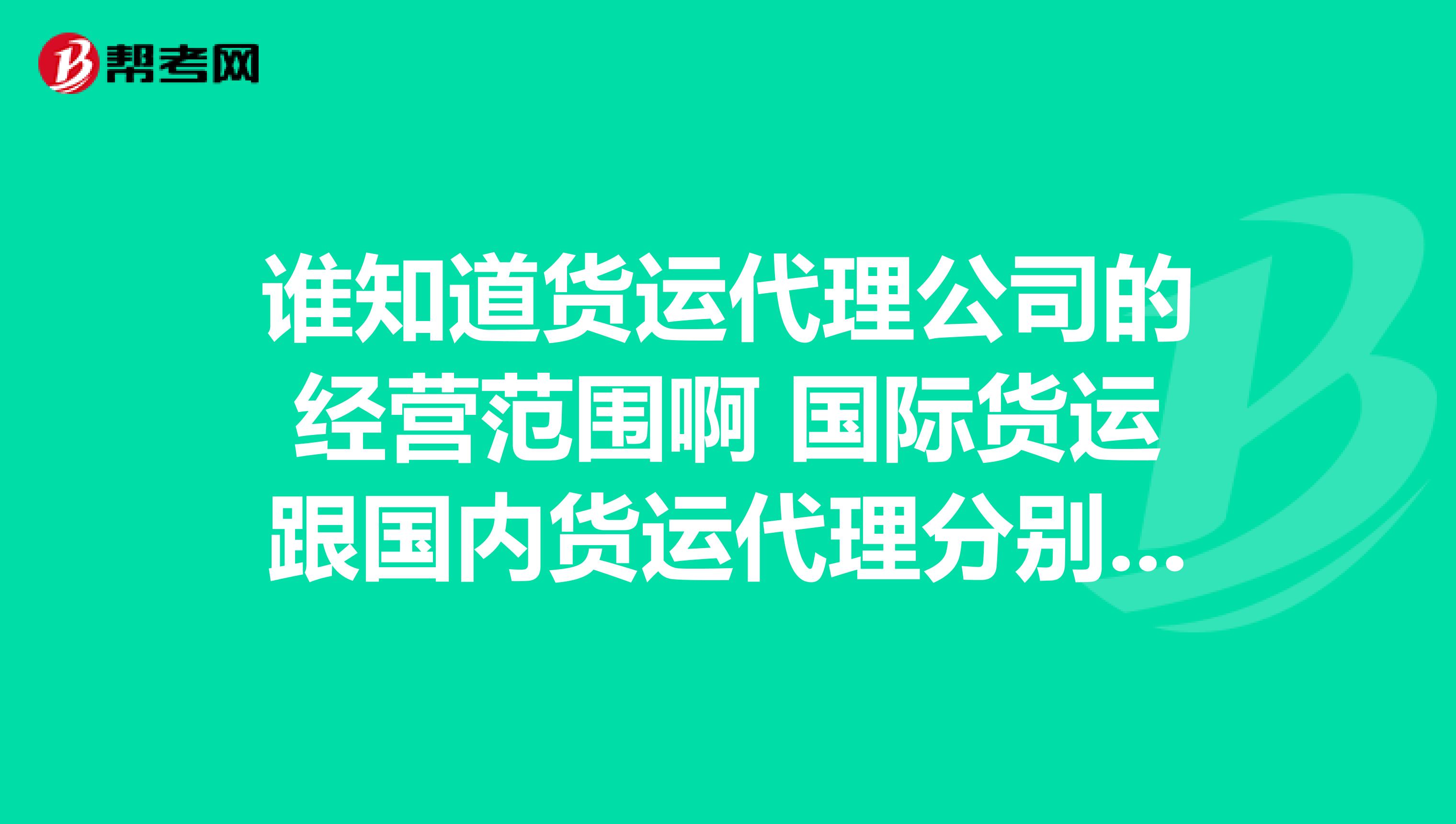 谁知道货运代理公司的经营范围啊 国际货运跟国内货运代理分别的经营范围