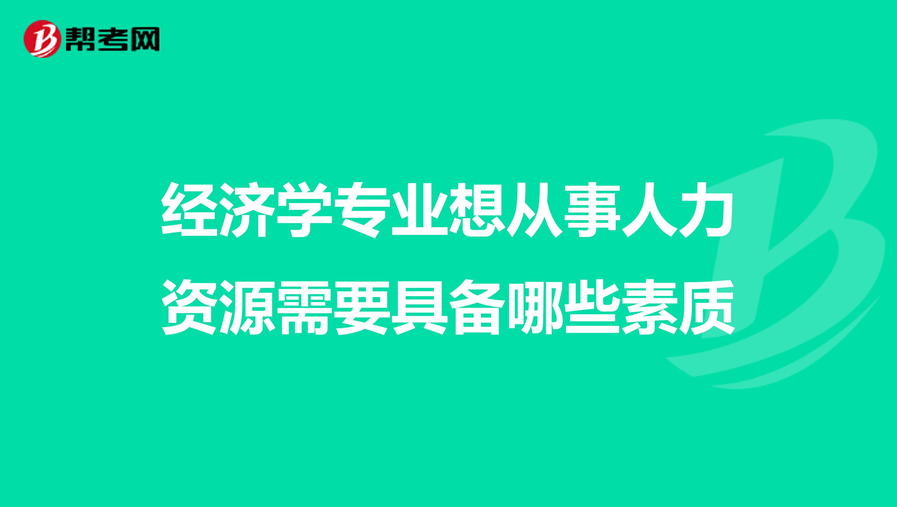 经济学专业想从事人力资源需要具备哪些素质
