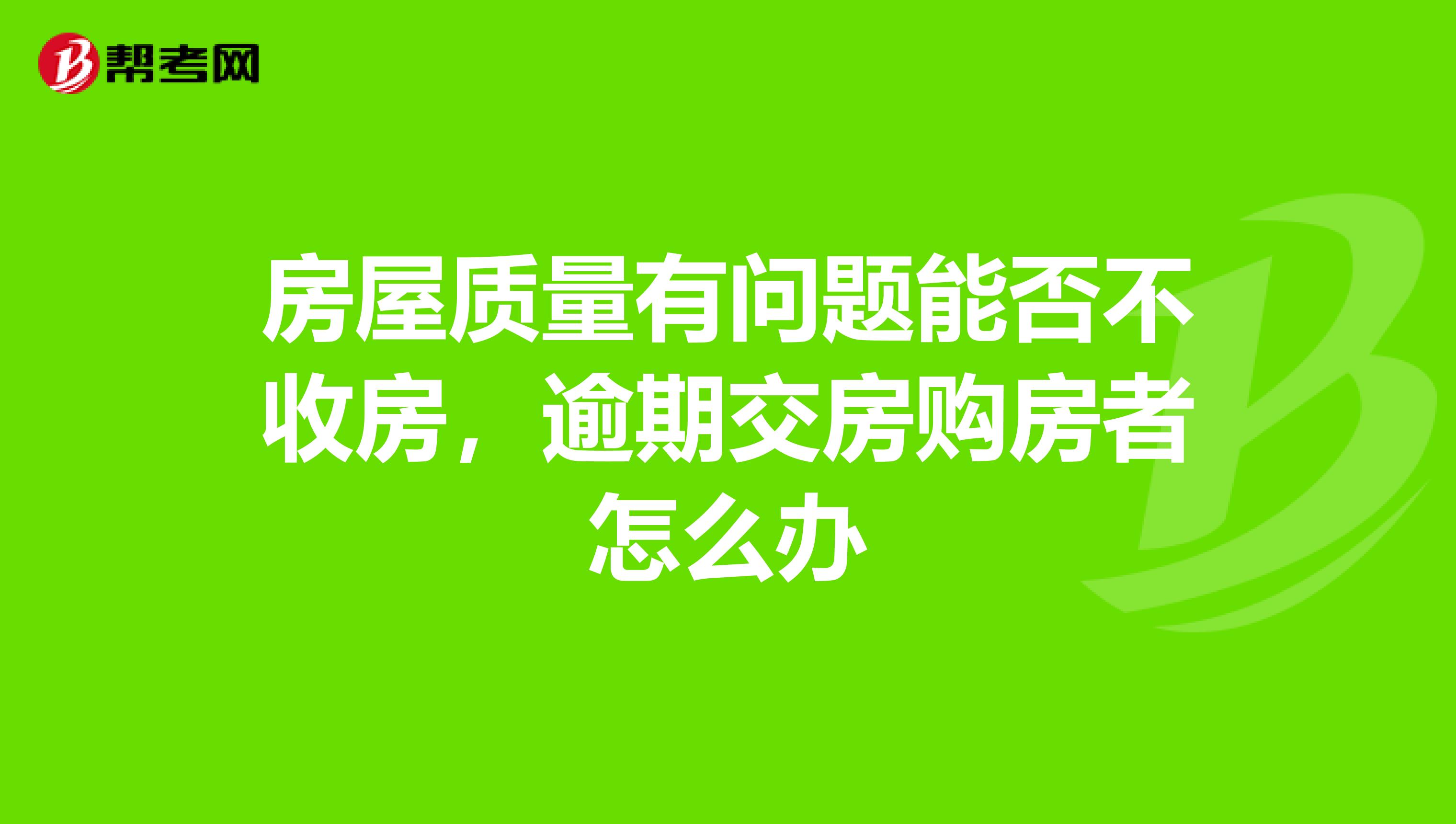 房屋质量有问题能否不收房,逾期交房购房者怎么办