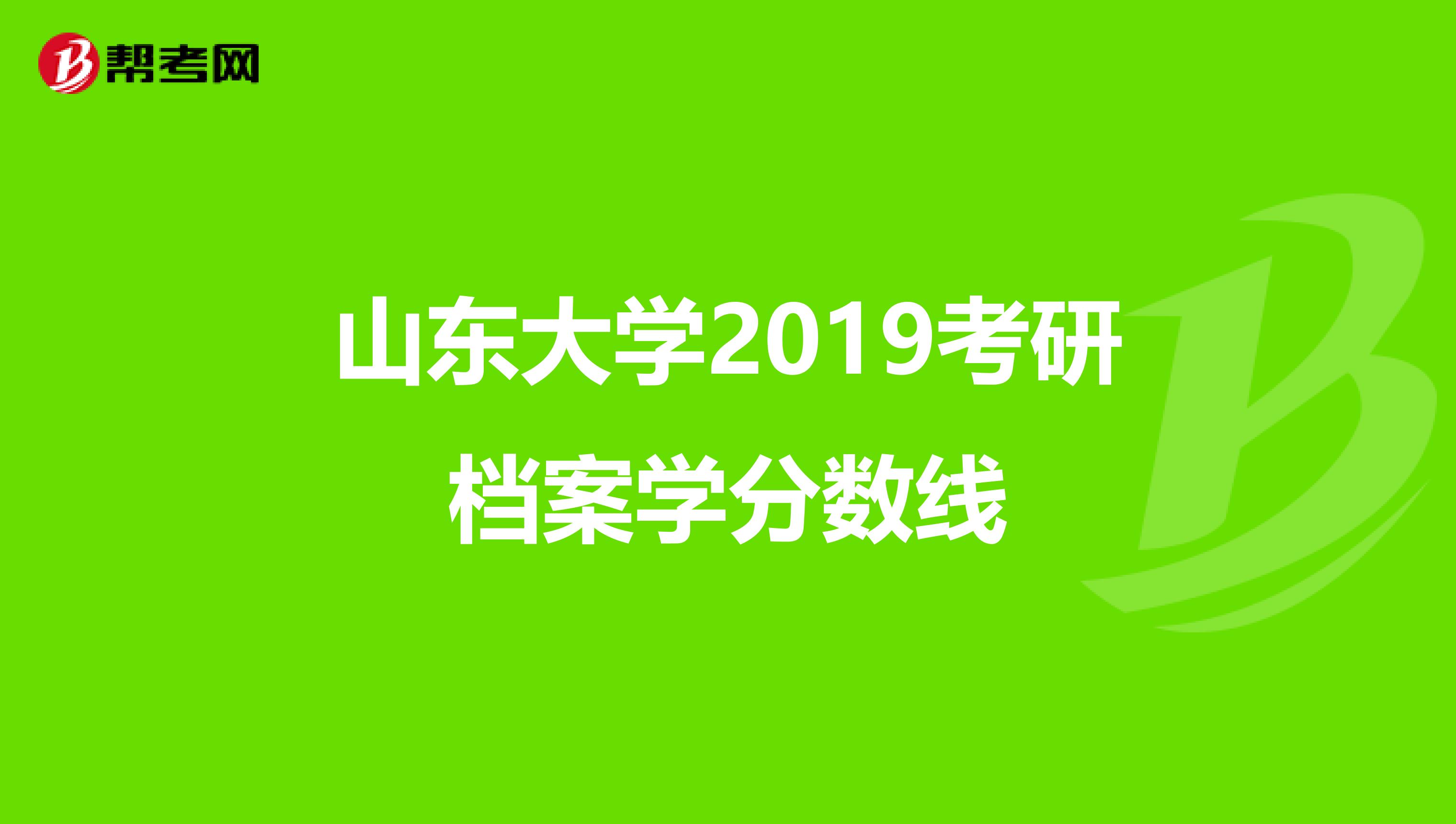 山东大学2019考研档案学分数线