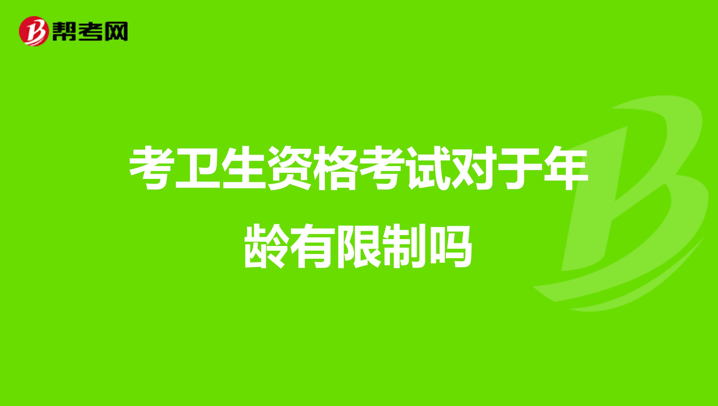 考卫生资格考试对于年龄有限制吗