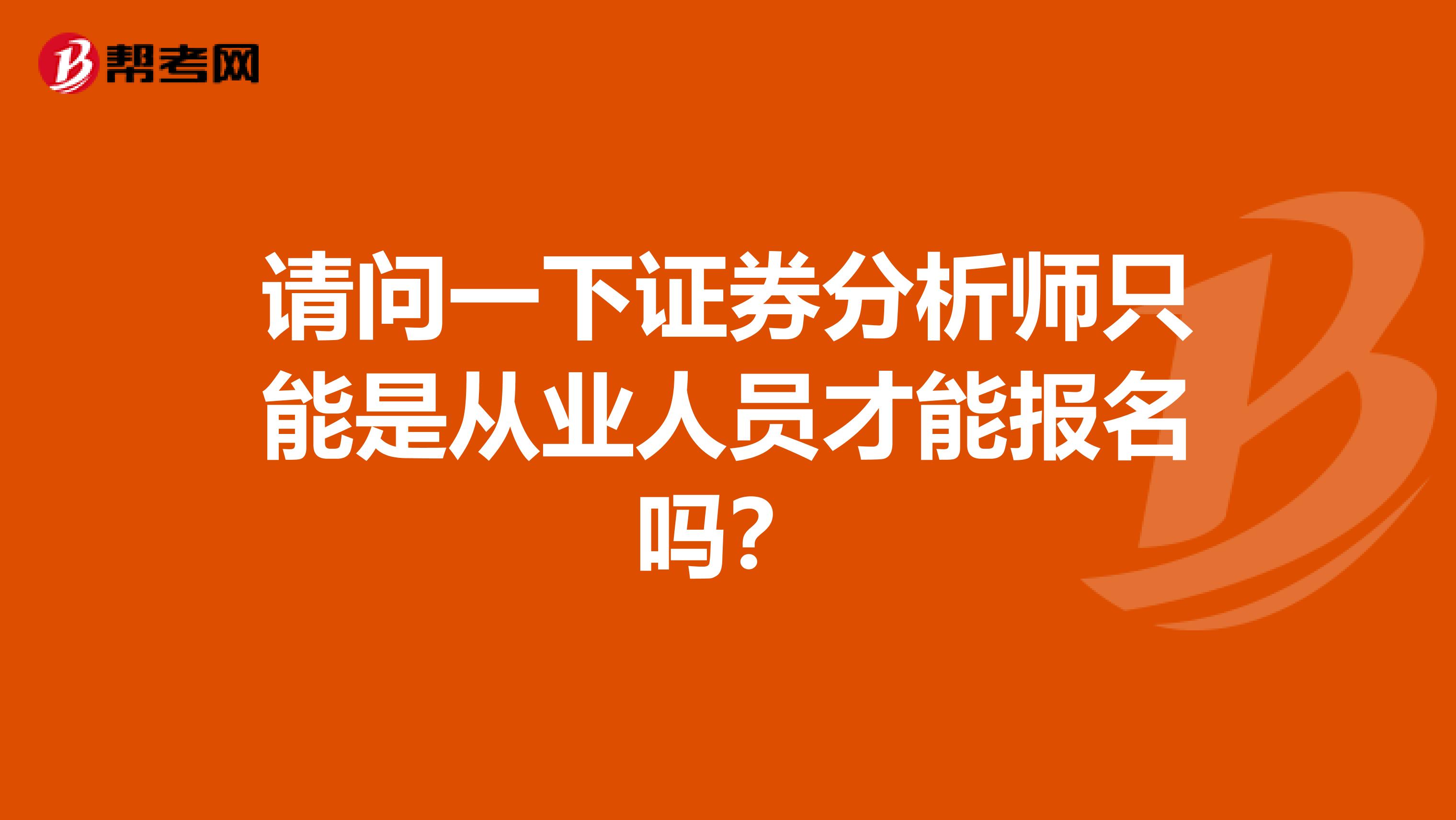 请问一下证券分析师只能是从业人员才能报名吗?
