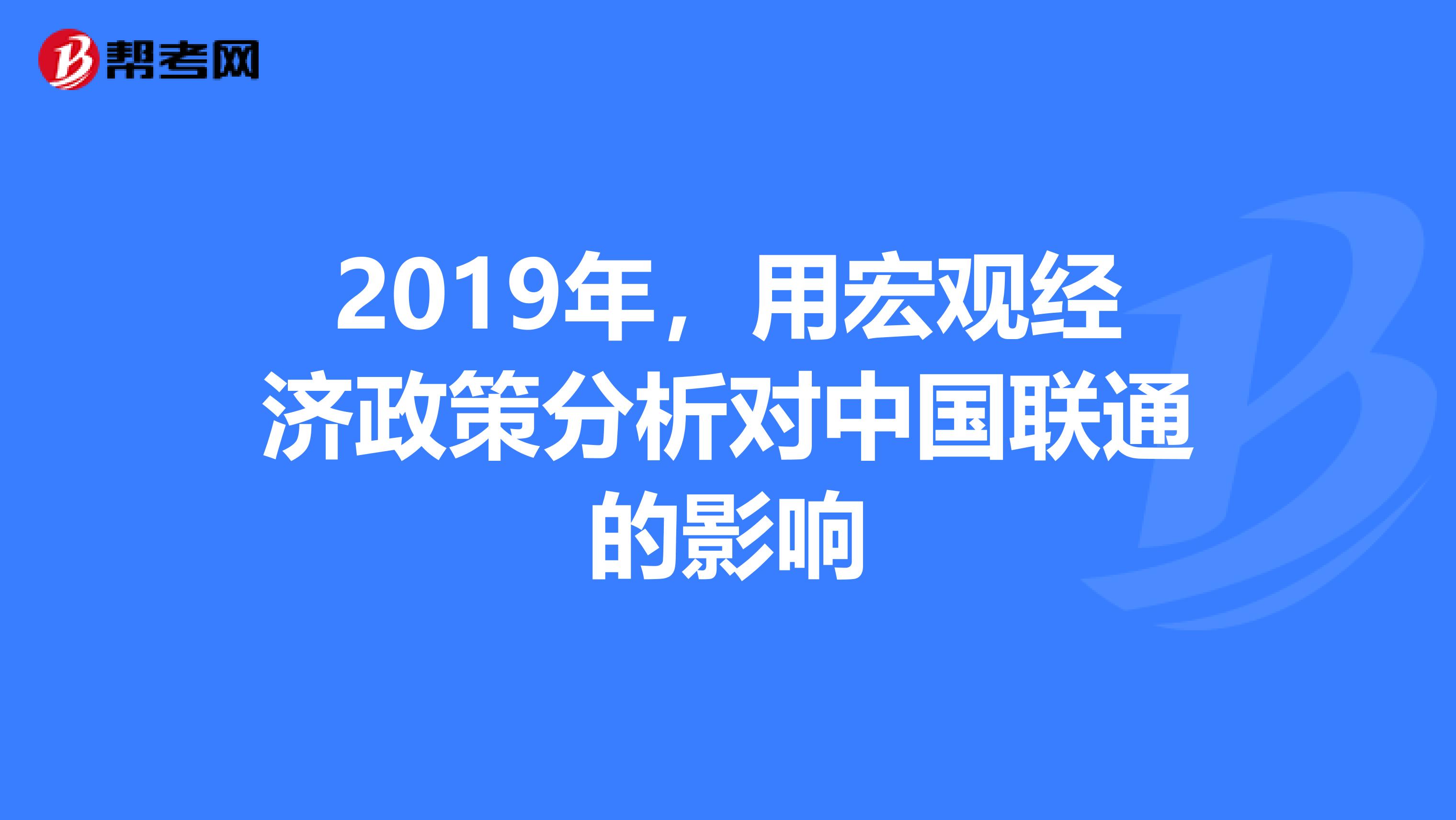 2019年，用宏观经济政策分析对中国联通的影响