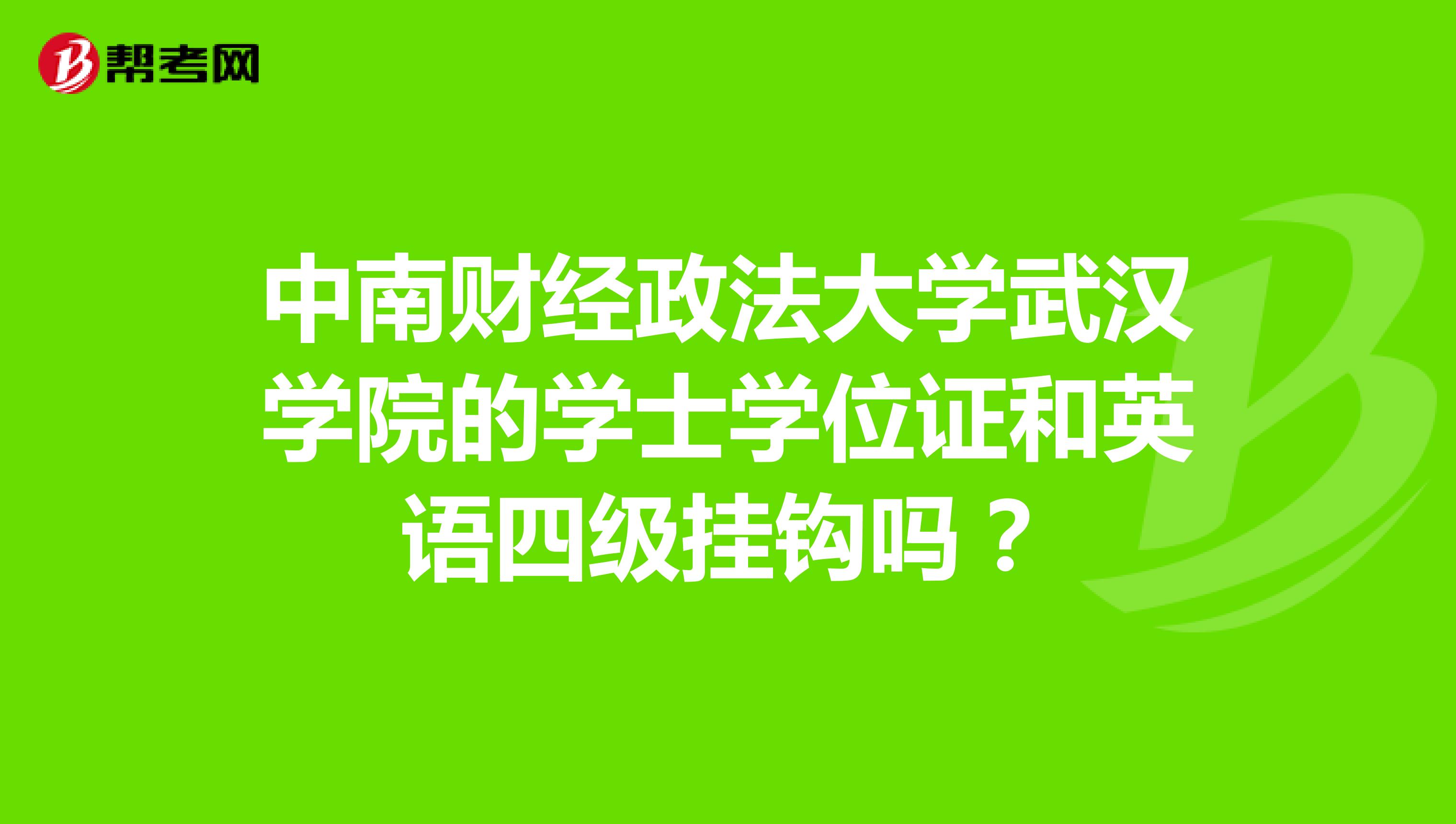 中南财经政法大学武汉学院的学士学位证和英语四级挂钩吗？