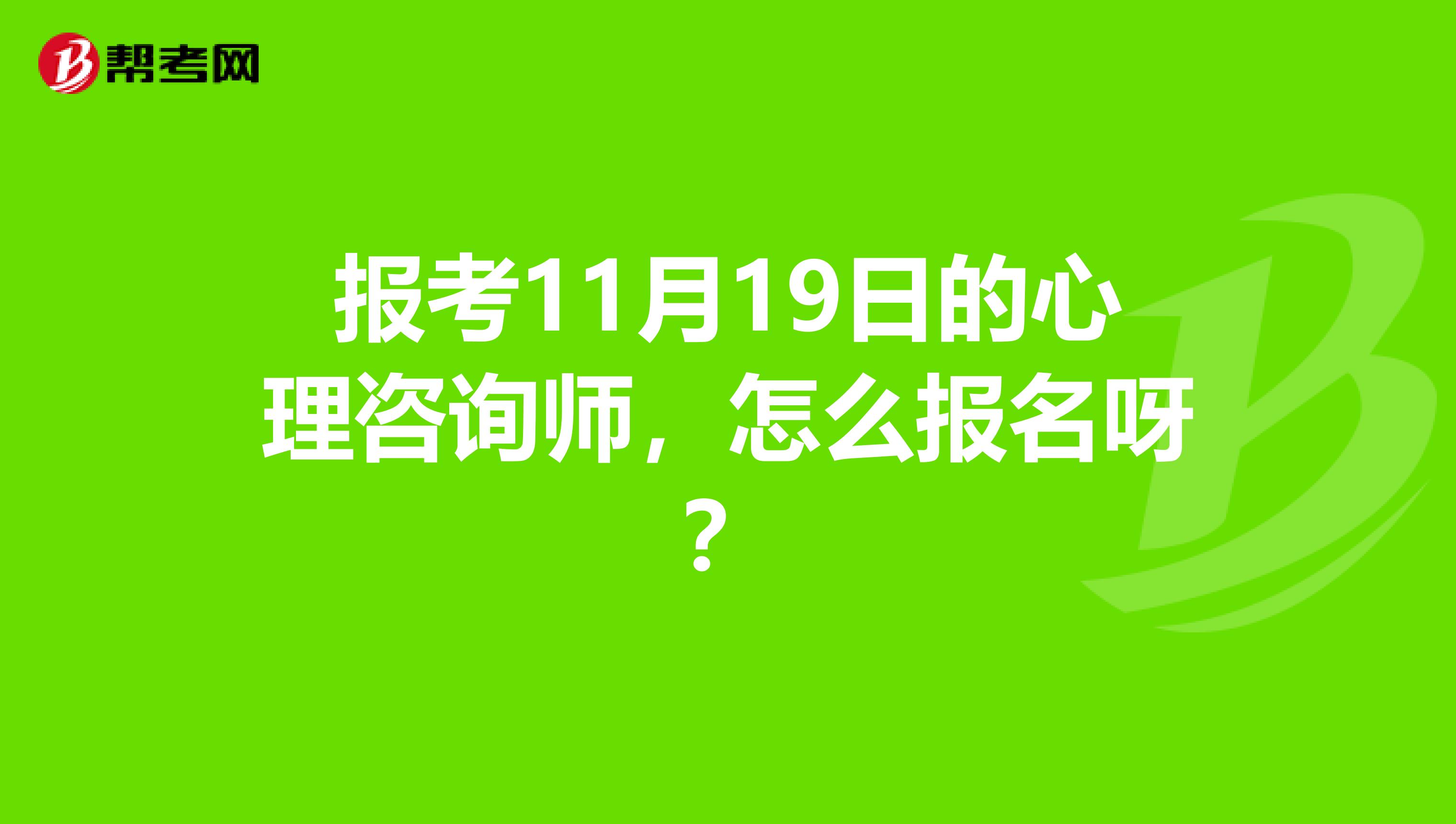 报考11月19日的心理咨询师,怎么报名呀?