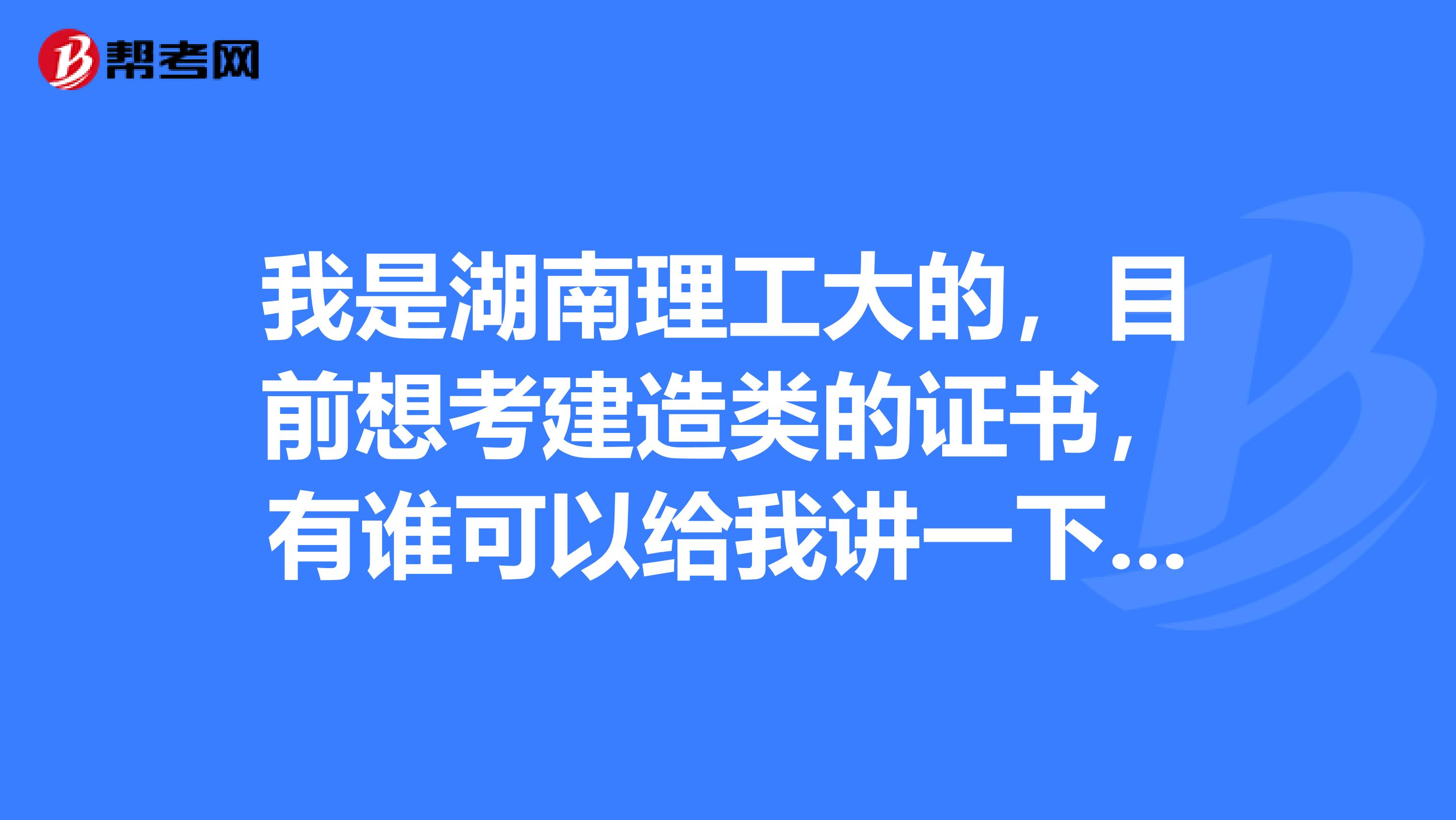 我是湖南理工大的，目前想考建造类的证书，有谁可以给我讲一下一建、二建的区别吗？