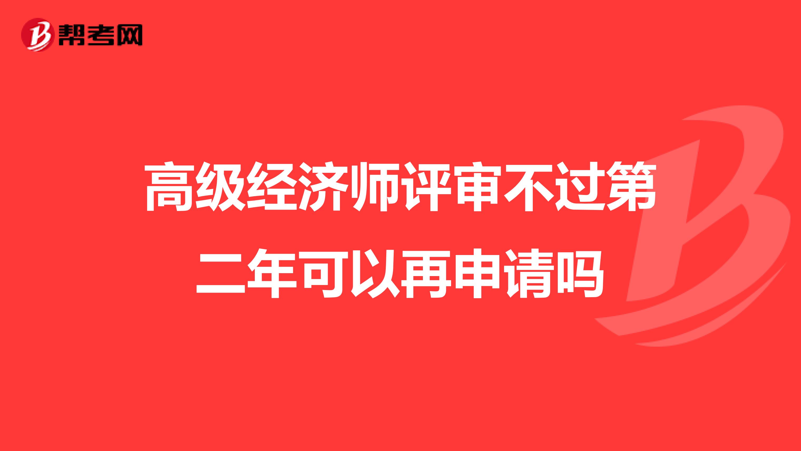 高級經濟師評審不過第二年可以再申請嗎