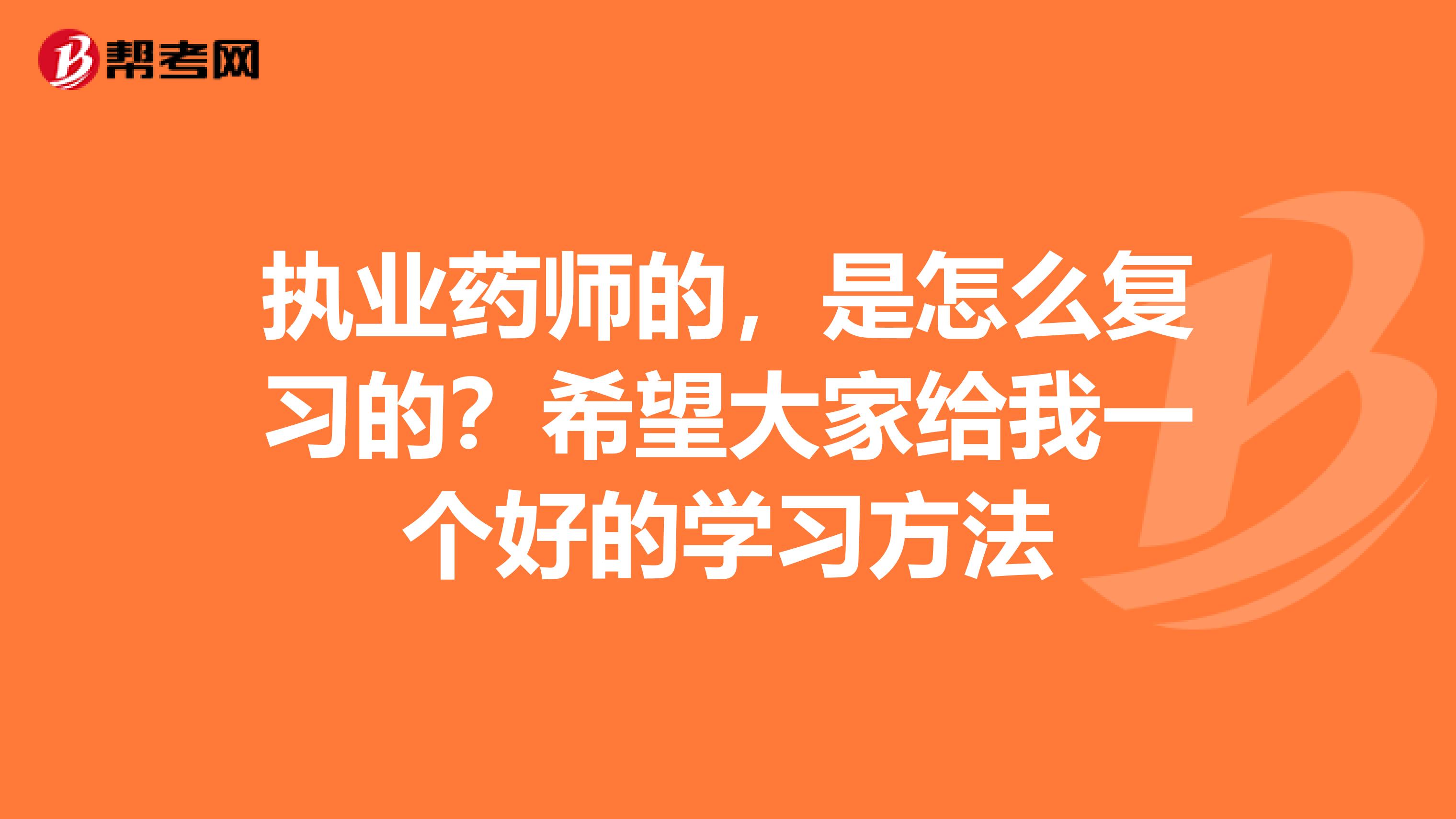 执业药师的,是怎么复习的?希望大家给我一个好的学习方法
