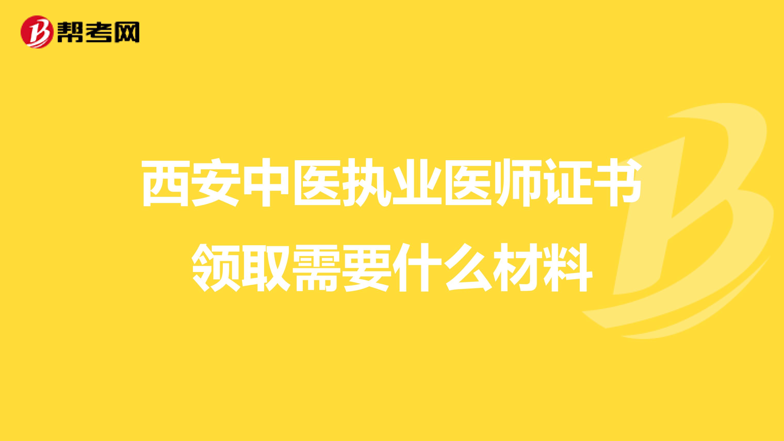 西安中医执业医师证书领取需要什么材料