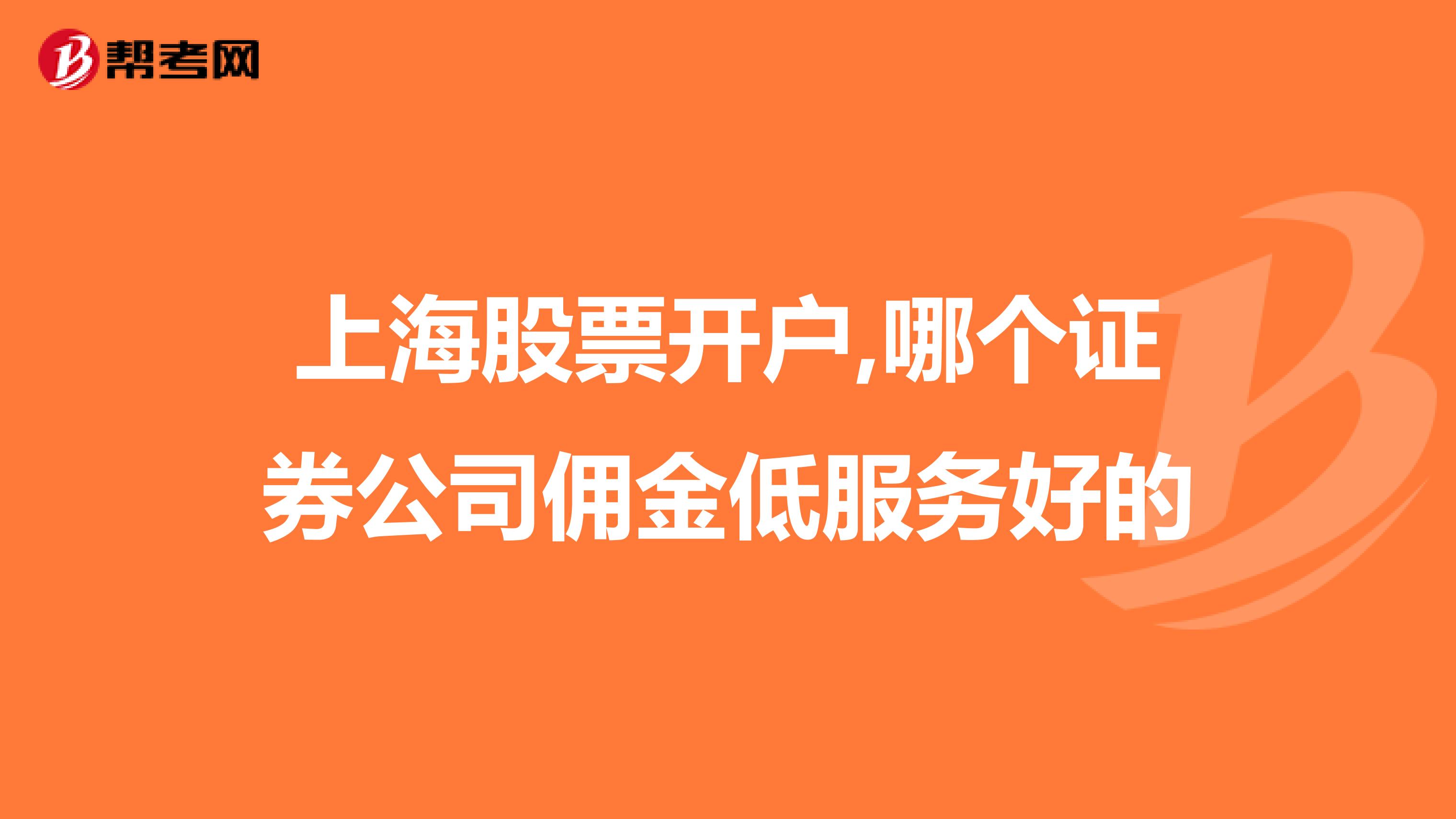 上海股票开户,哪个证券公司佣金低服务好的