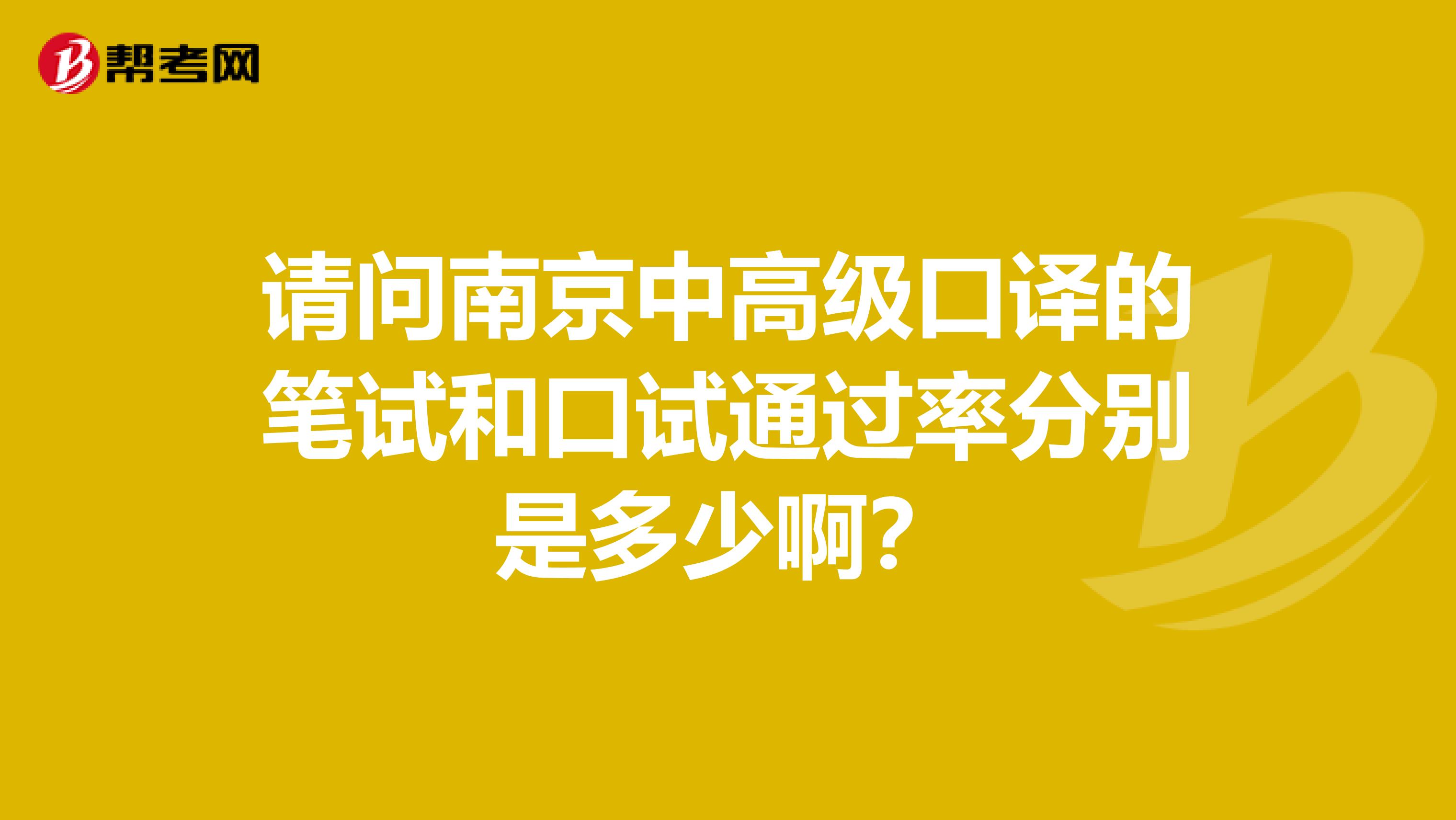 请问南京中高级口译的笔试和口试通过率分别是多少啊？