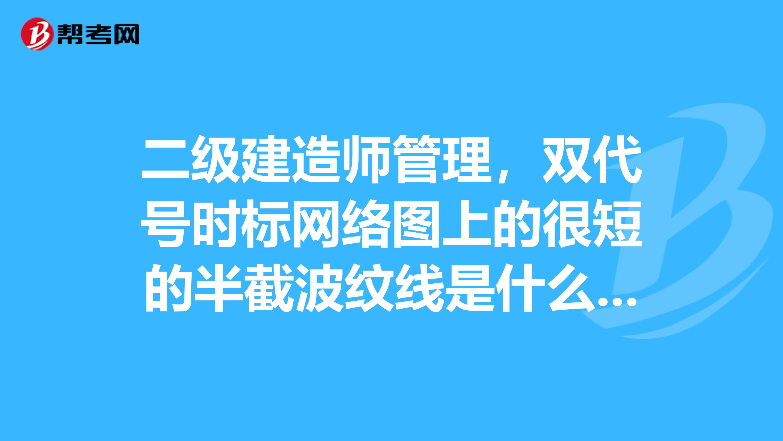二级建造师管理,双代号时标网络图上的很短的半截波纹线是什么意思