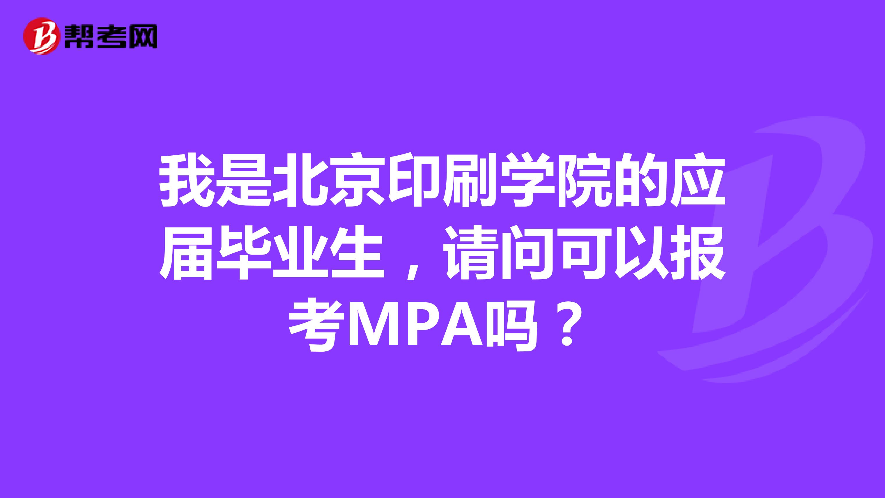 我是北京印刷学院的应届毕业生,请问可以报考MPA吗?