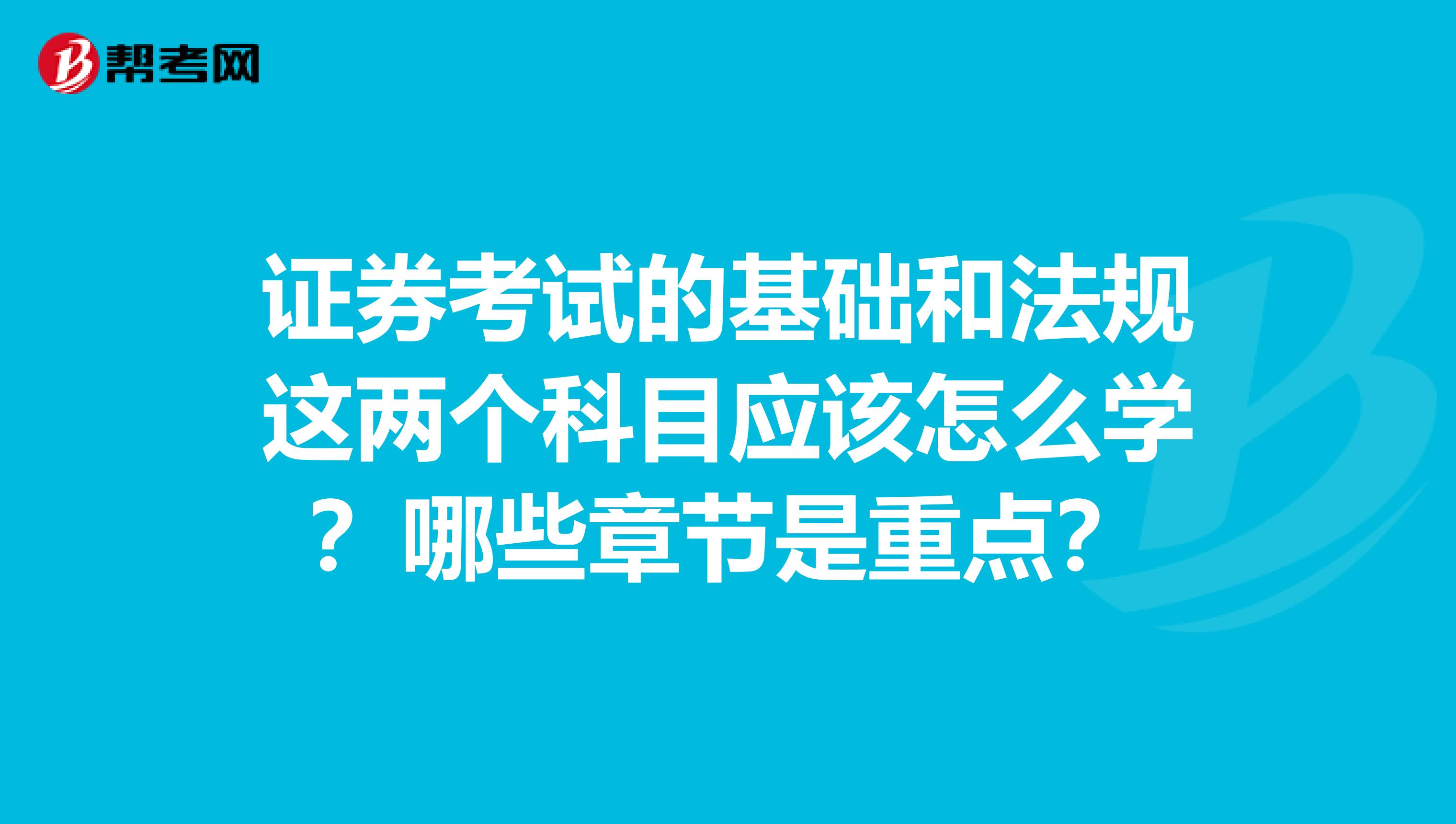 证券考试的基础和法规这两个科目应该怎么学？哪些章节是重点？