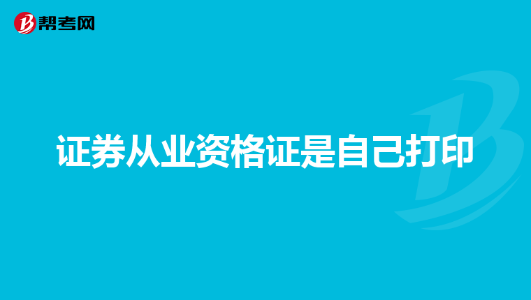 证券从业资格证是自己打印