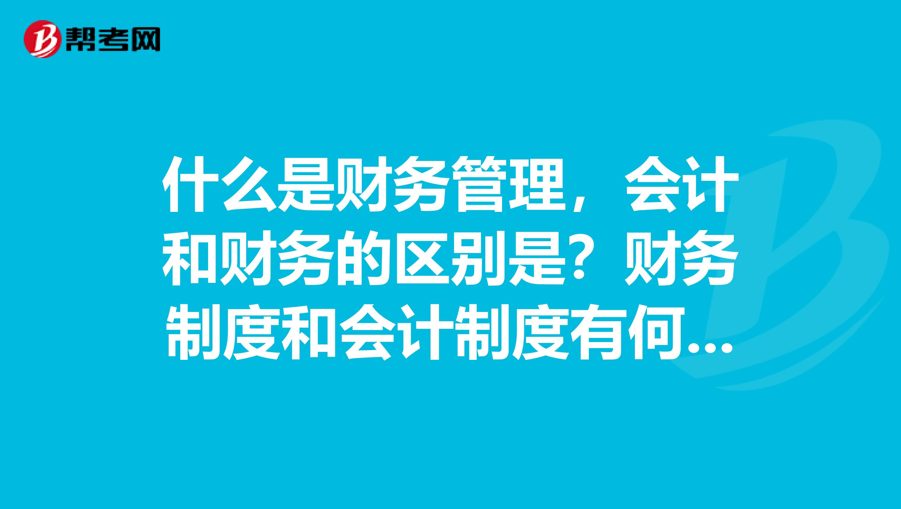 什么是财务管理,会计和财务的区别是?财务制度和会计制度有何区别?