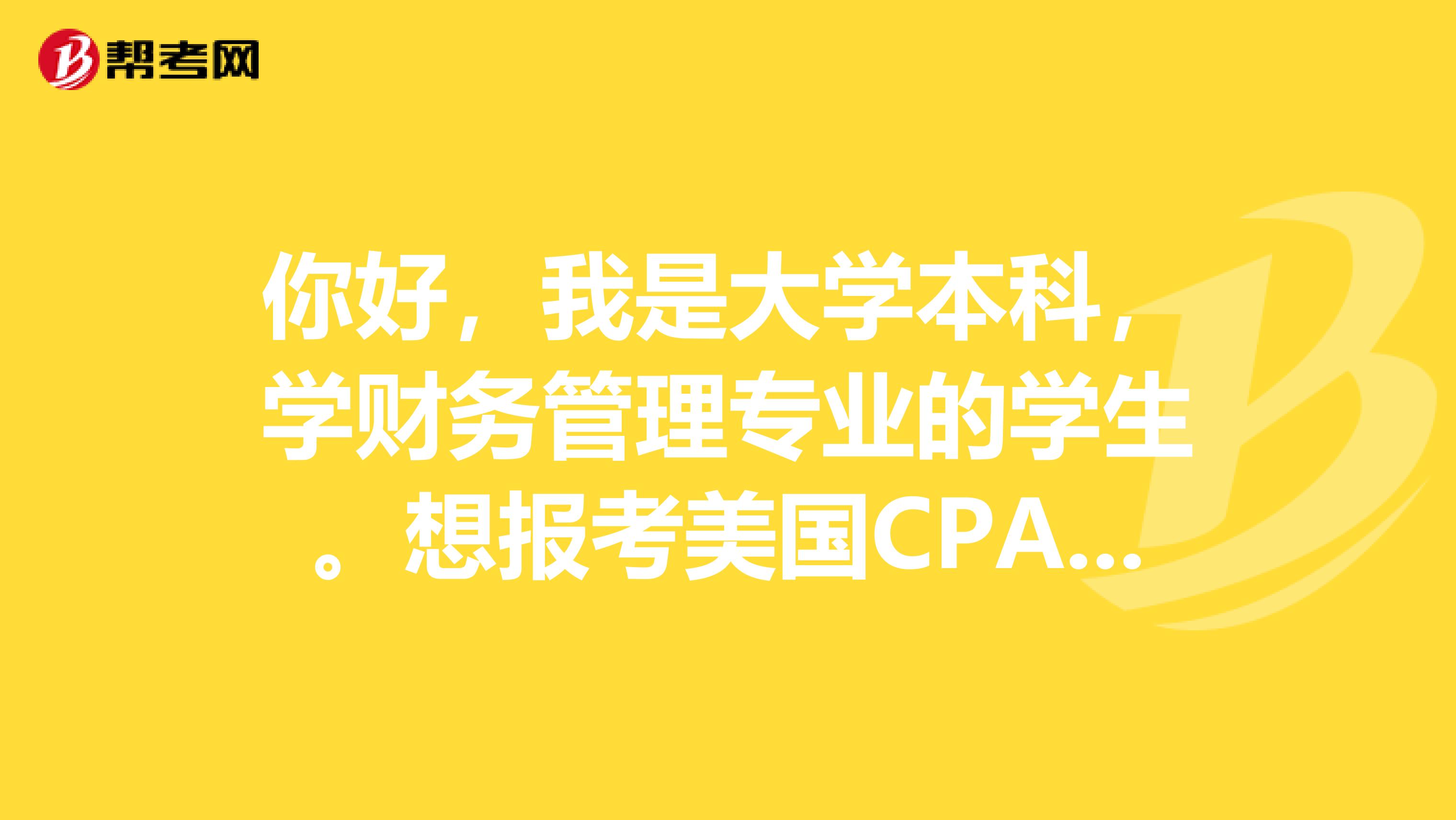 你好，我是大学本科，学财务管理专业的学生。想报考美国CPA的考试，是不是很难啊？难道哪些地方呢？