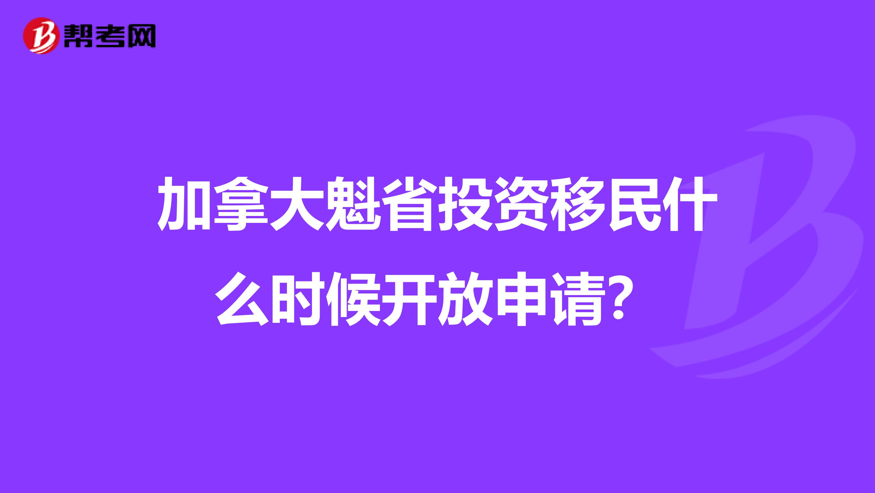 加拿大魁省投资移民什么时候开放申请?