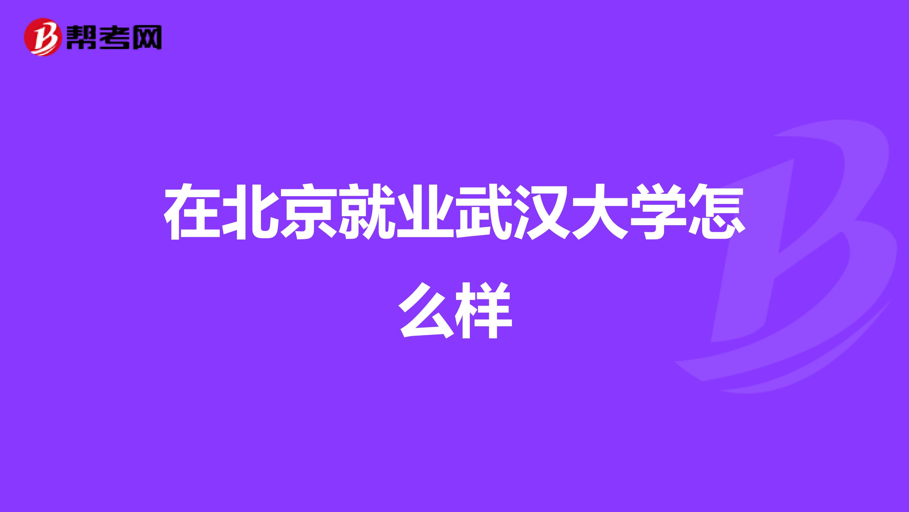 在北京就业武汉大学怎么样