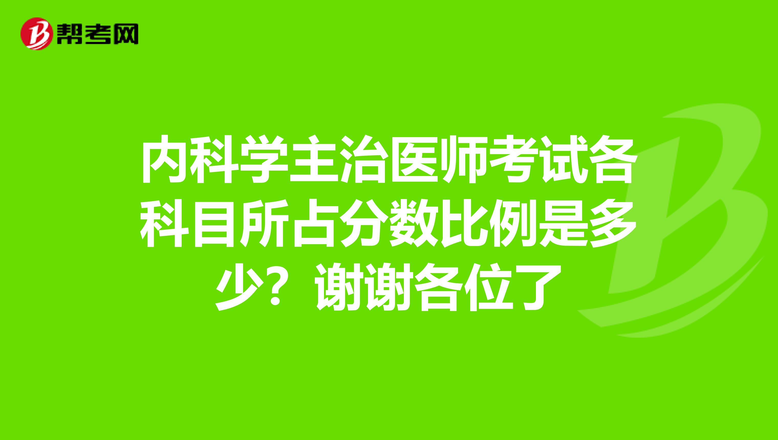 内科学主治医师考试各科目所占分数比例是多少？谢谢各位了