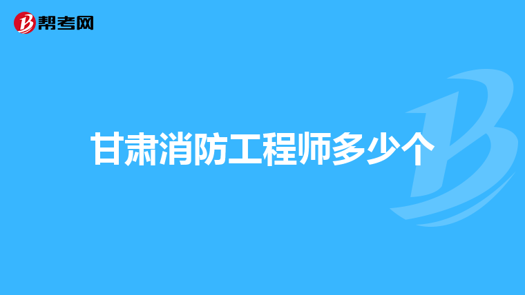 甘肃消防工程师多少个