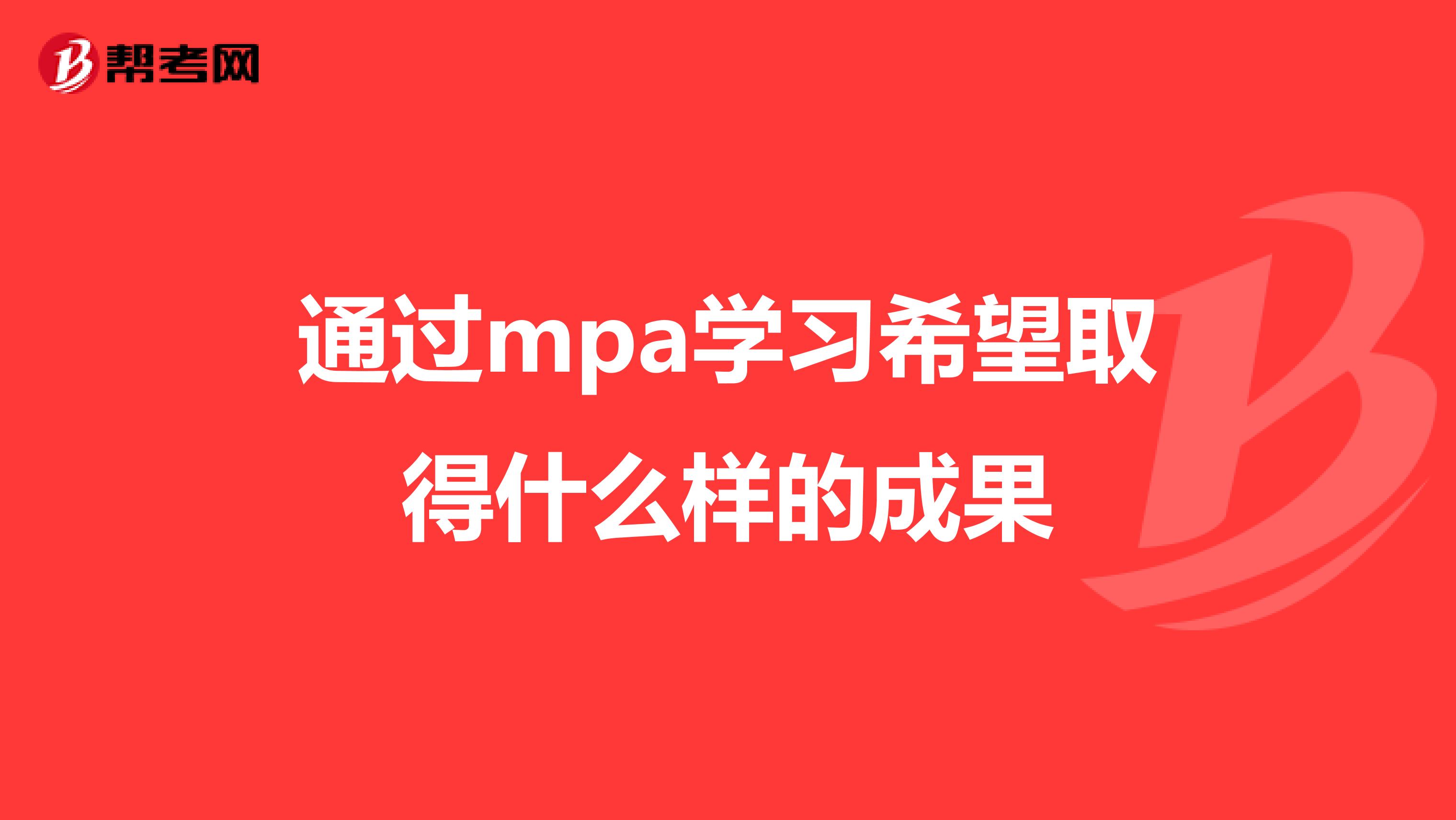 通过mpa学习希望取得什么样的成果