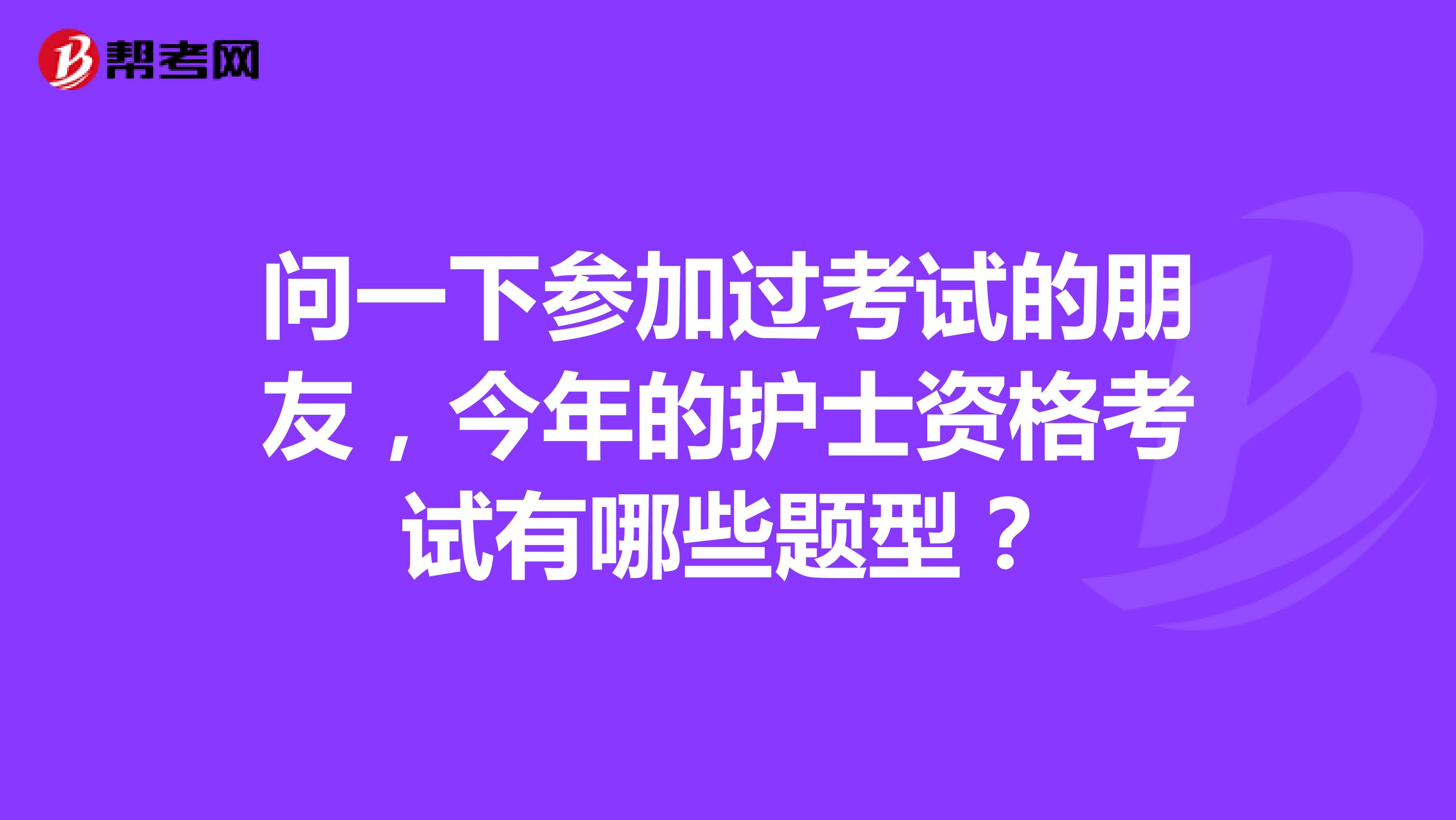 问一下参加过考试的朋友,今年的护士资格考试有哪些题型?