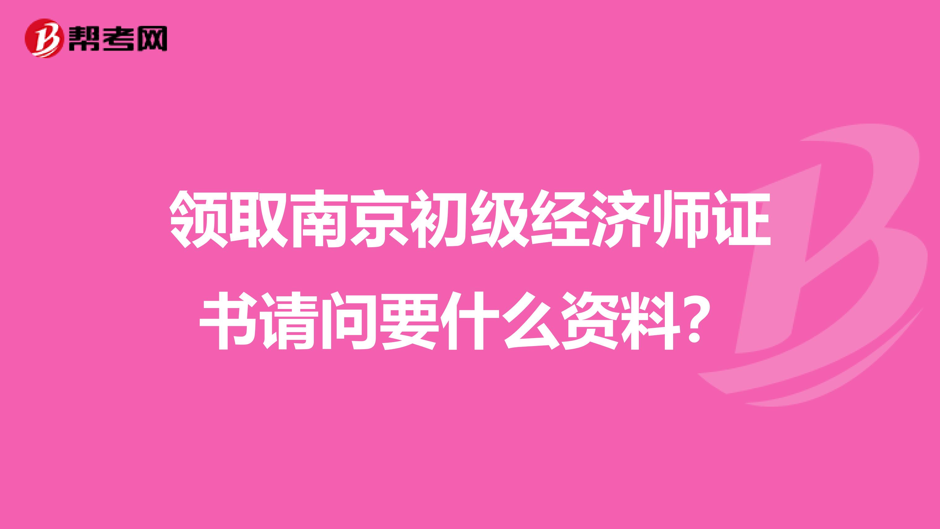 领取南京初级经济师证书请问要什么资料?