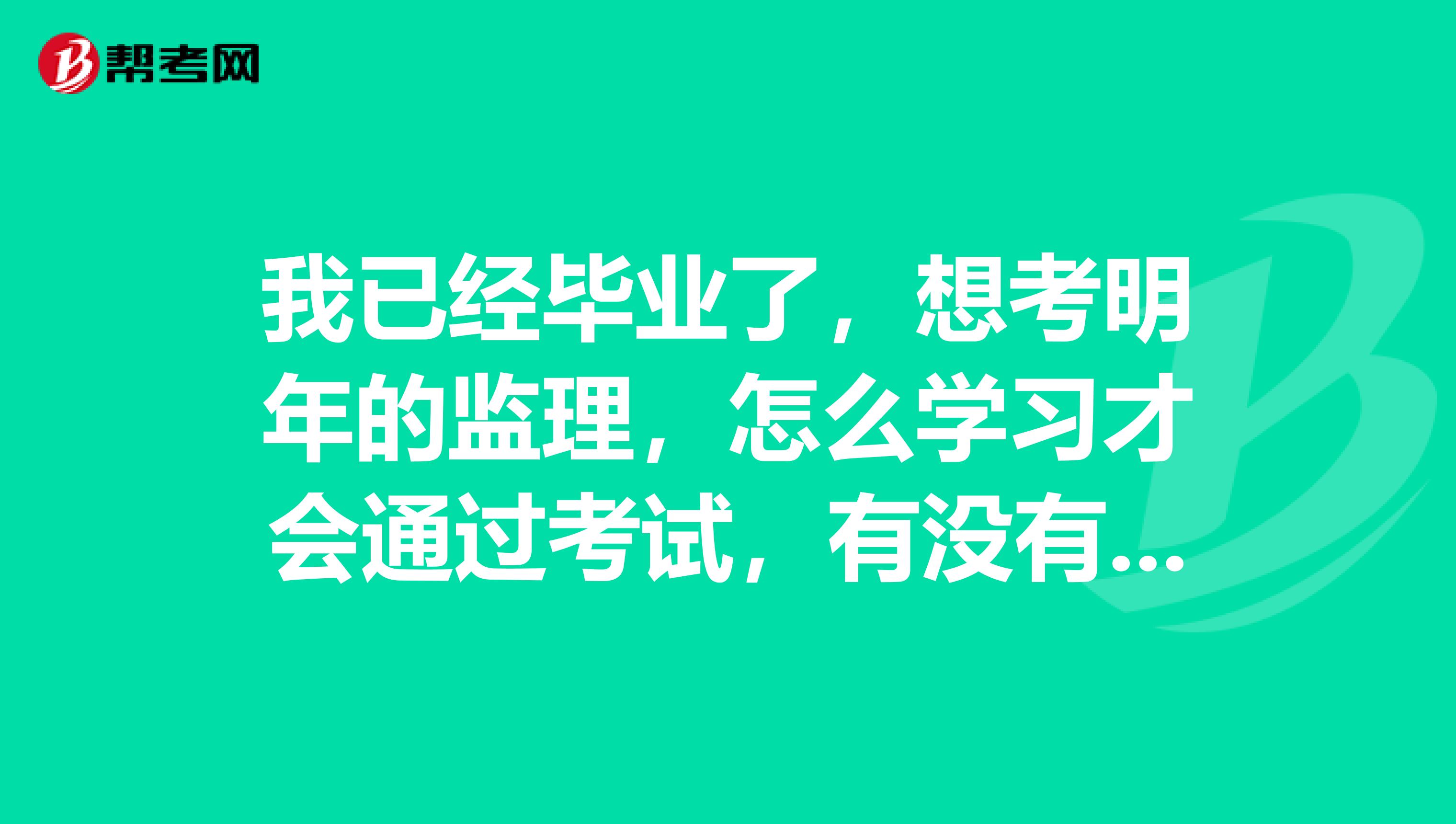 我已经毕业了，想考明年的监理，怎么学习才会通过考试，有没有什么技巧？