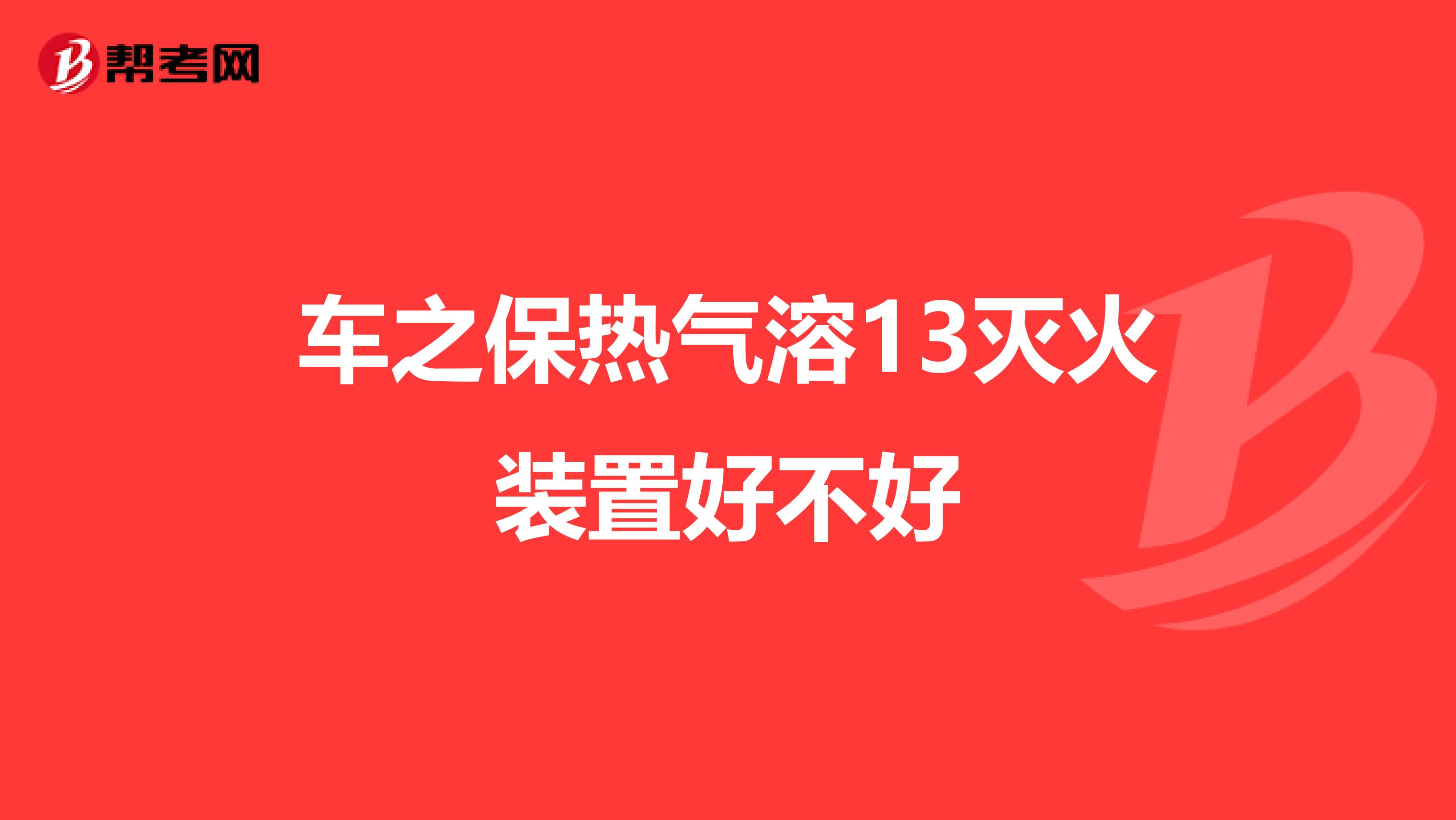 车之保热气溶13灭火装置好不好